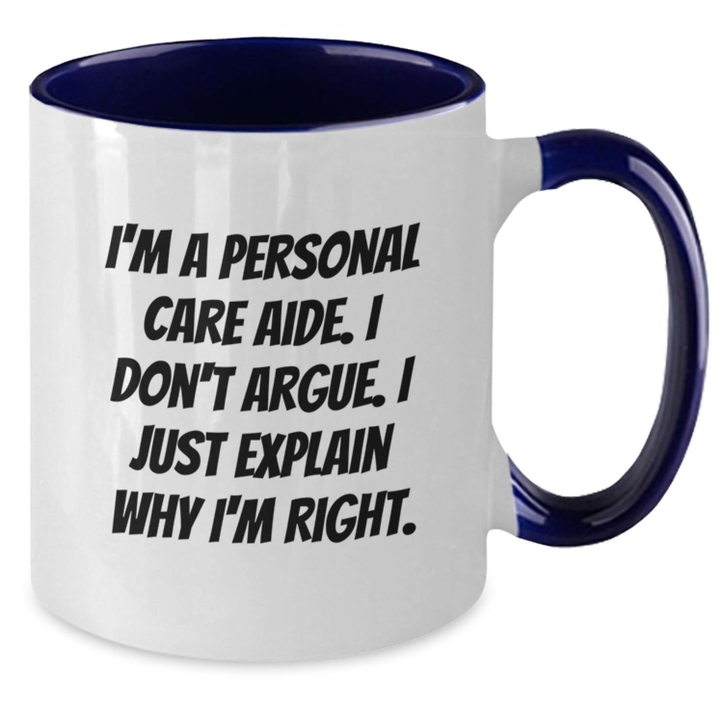 Funny Personal Care Aide Gifts from Friends for Birthday - I'm A Personal Care Aide. I Don't Argue. I Just Explain Why I'm Right. Two Tone Coffee Mug, Ceramic, 11oz, Microwave and Dishwasher Safe - Additional
