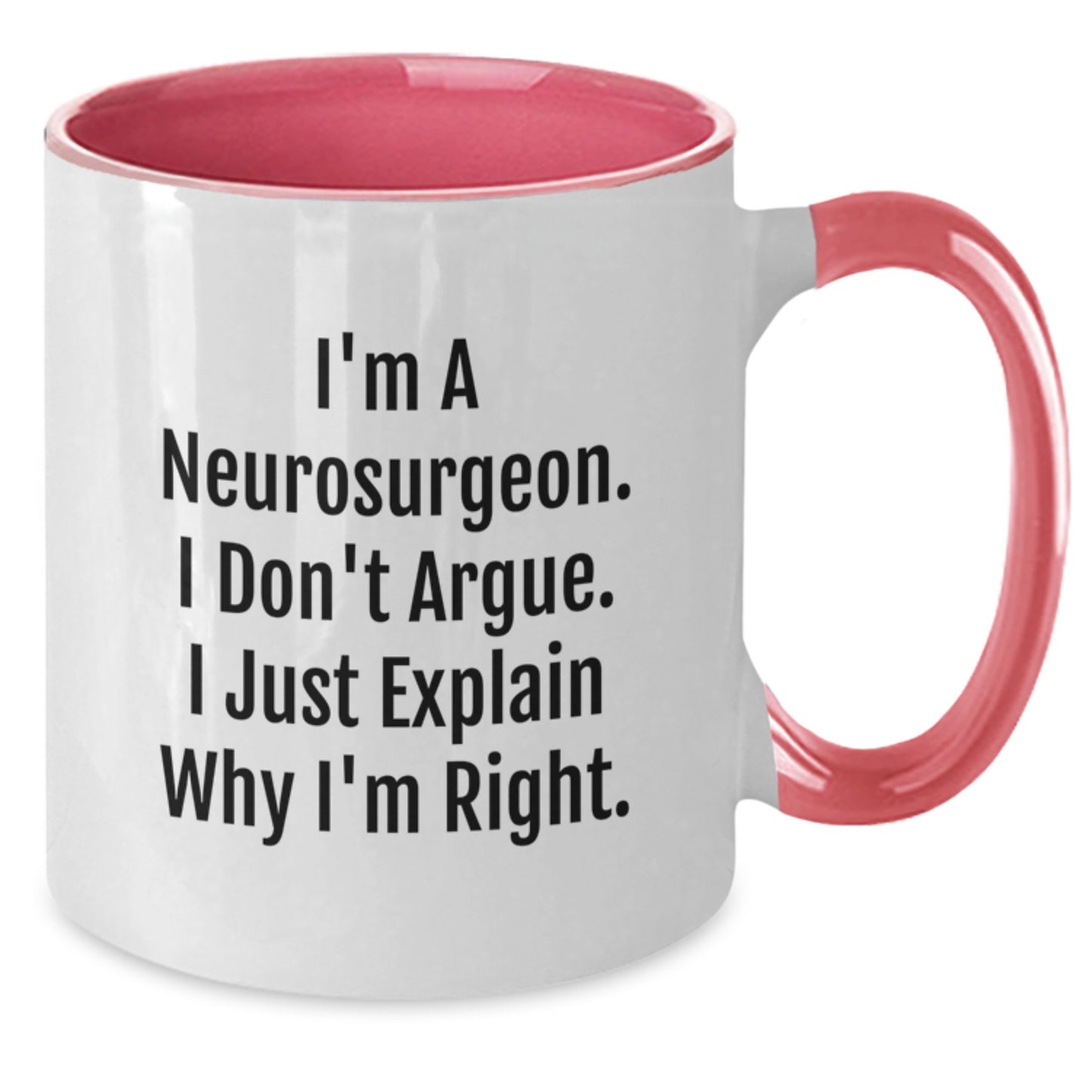 Funny Neurosurgeon Gifts from Friends, Gifts for Neurosurgeon - Two Tone Coffee Mug, I'm A Neurosurgeon. I Don't Argue. I Just Explain Why I'm Right. Christmas Unique - Additional