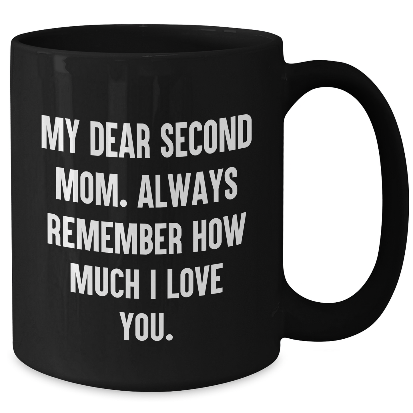 Funny Second Mom Gifts from Men to Second Mom, Black Coffee Mug for Graduation, 'My Dear Second Mom. Always Remember How Much I Love You.' Quote - Additional