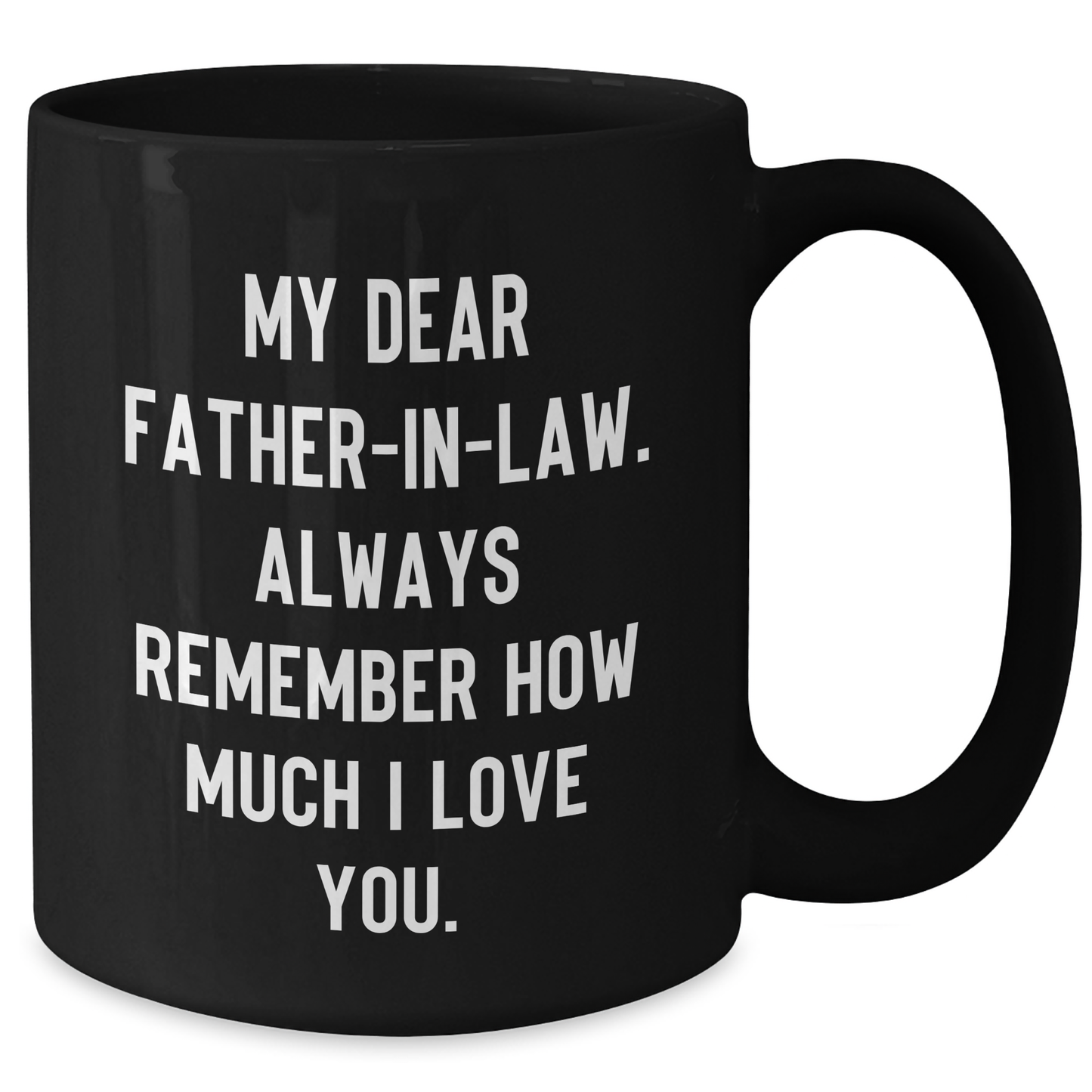 Funny Father-in-law Gifts from Friends, Gifts for Father-in-law, Black Coffee Mug - 'My Dear Father-in-law... Always Remember How Much I Love You.' - Additional