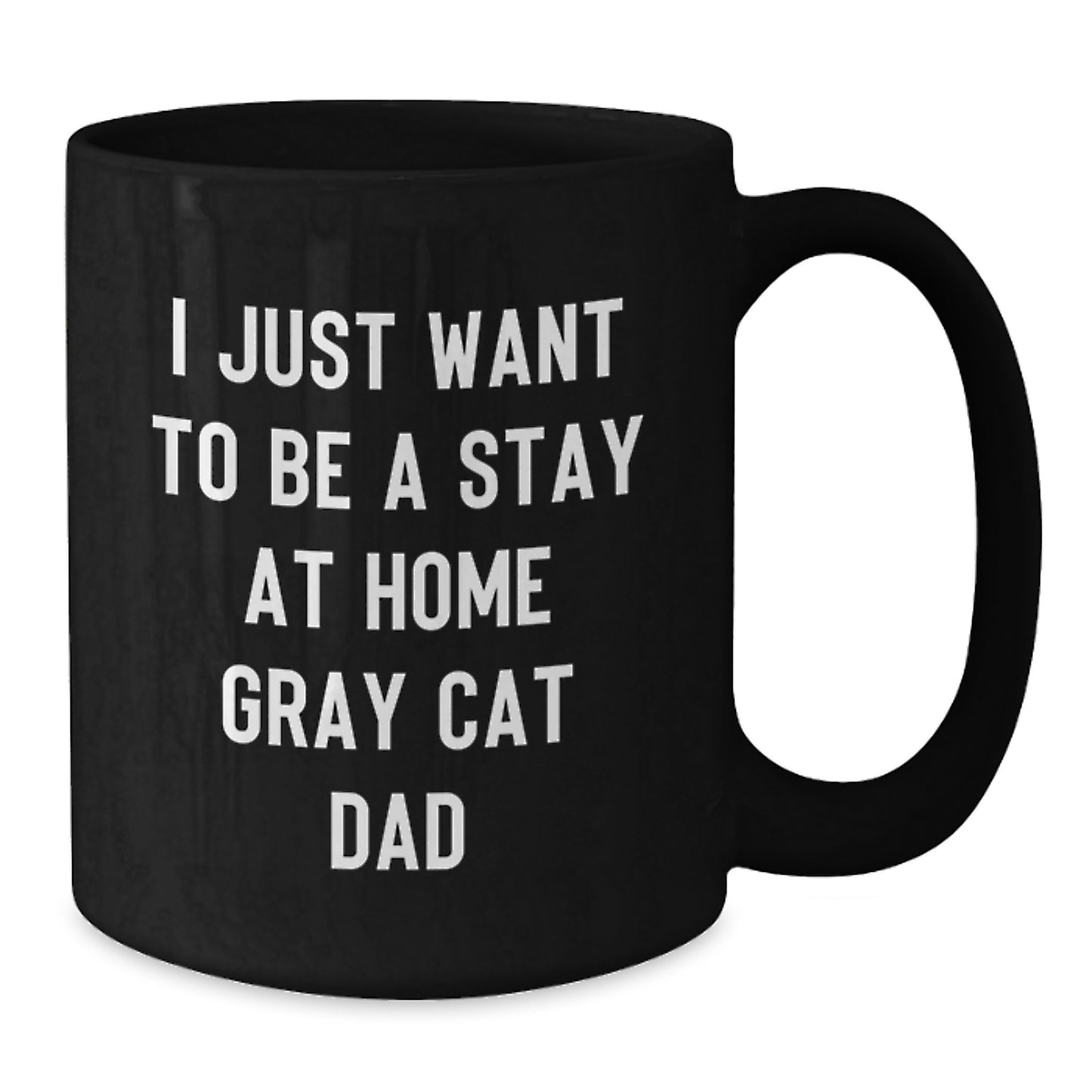 Funny Gray Cat Dad Valentine's Gifts from Men Women Friends Family Black Coffee Mug - 'I Just Want To Be A Stay At Home Gray Cat Dad' - Additional