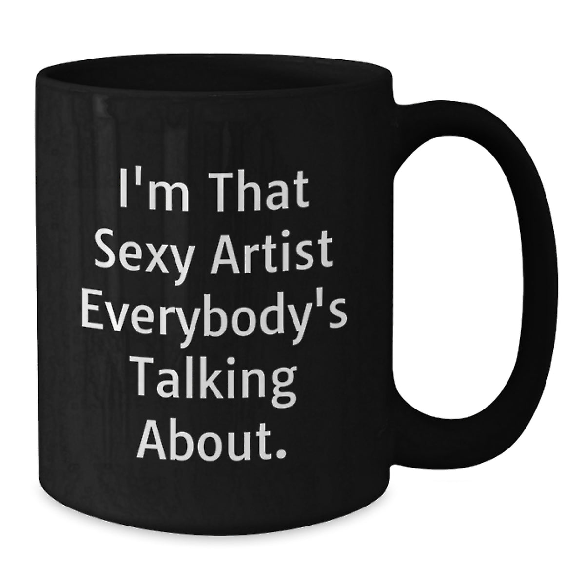 Artist Gift for Him - Funny Coffee Mug Keepsake - I'm That Sexy Artist - Additional
