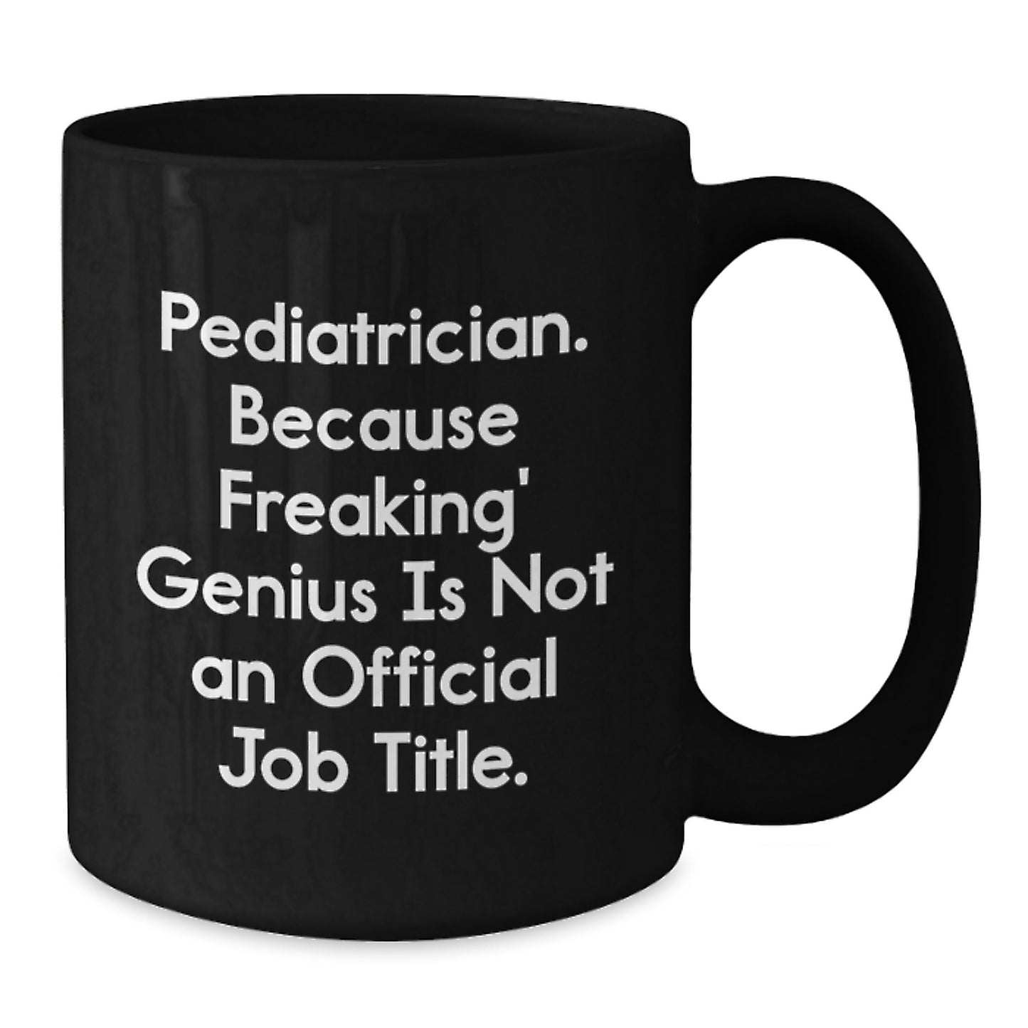 Funny Pediatrician Gifts from Friends - Black Coffee Mug for Graduation Celebration, 'Pediatrician. Because Freaking' genius Is Not An Official Job Title.' - Additional