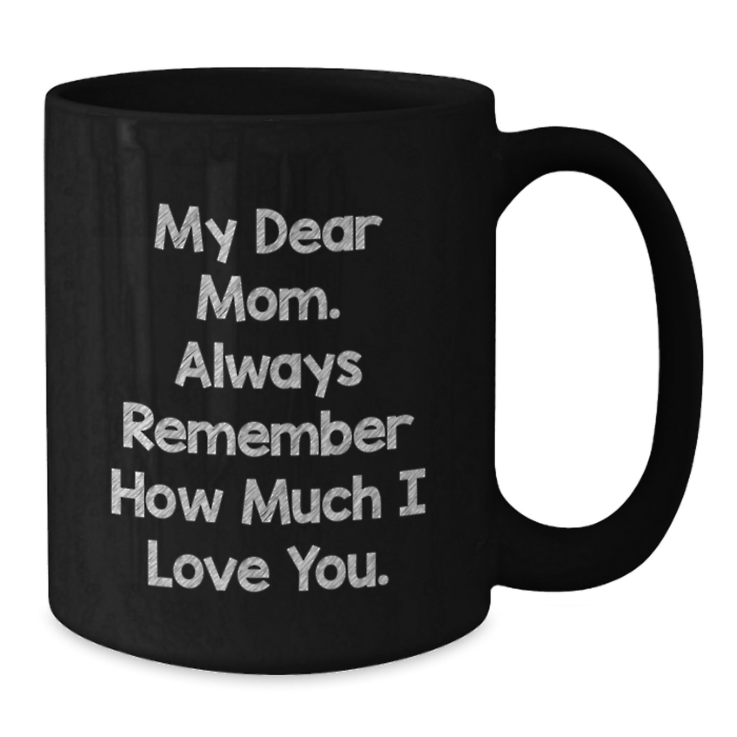 Mom's Inspirational Graduation Gift, Gifts from Mom to Mom, My Dear Mom. Always Remember How Much I Love You., Black Coffee Mug, 11oz or 15oz Capacity, Microwave and Dishwasher Safe - Additional