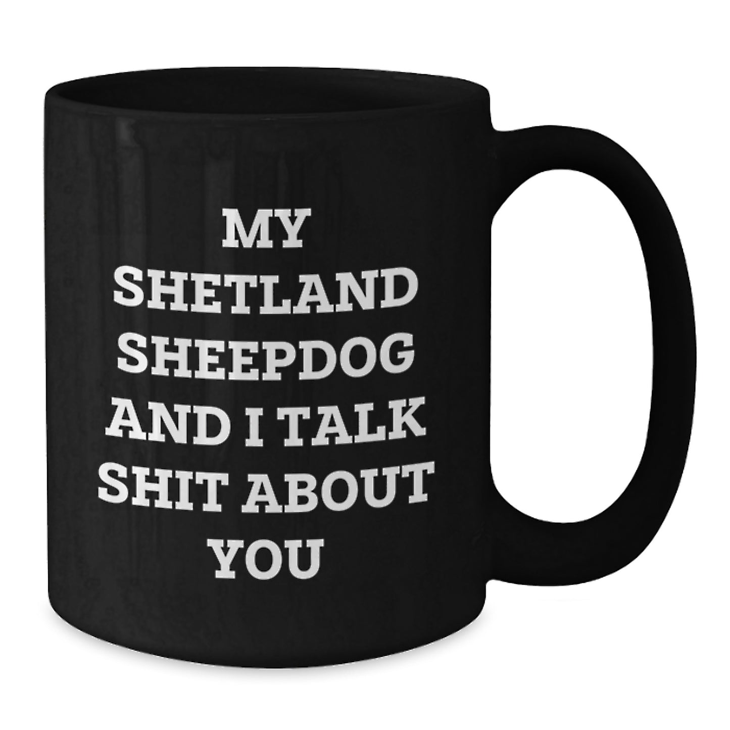 Funny Shetland Sheepdog Mugs for Shetland Sheepdog Lovers, Gifts from Friends and Family for Graduation, Black Coffee Mugs with My Shetland Sheepdog And I Talk Shit About You Quote - Additional