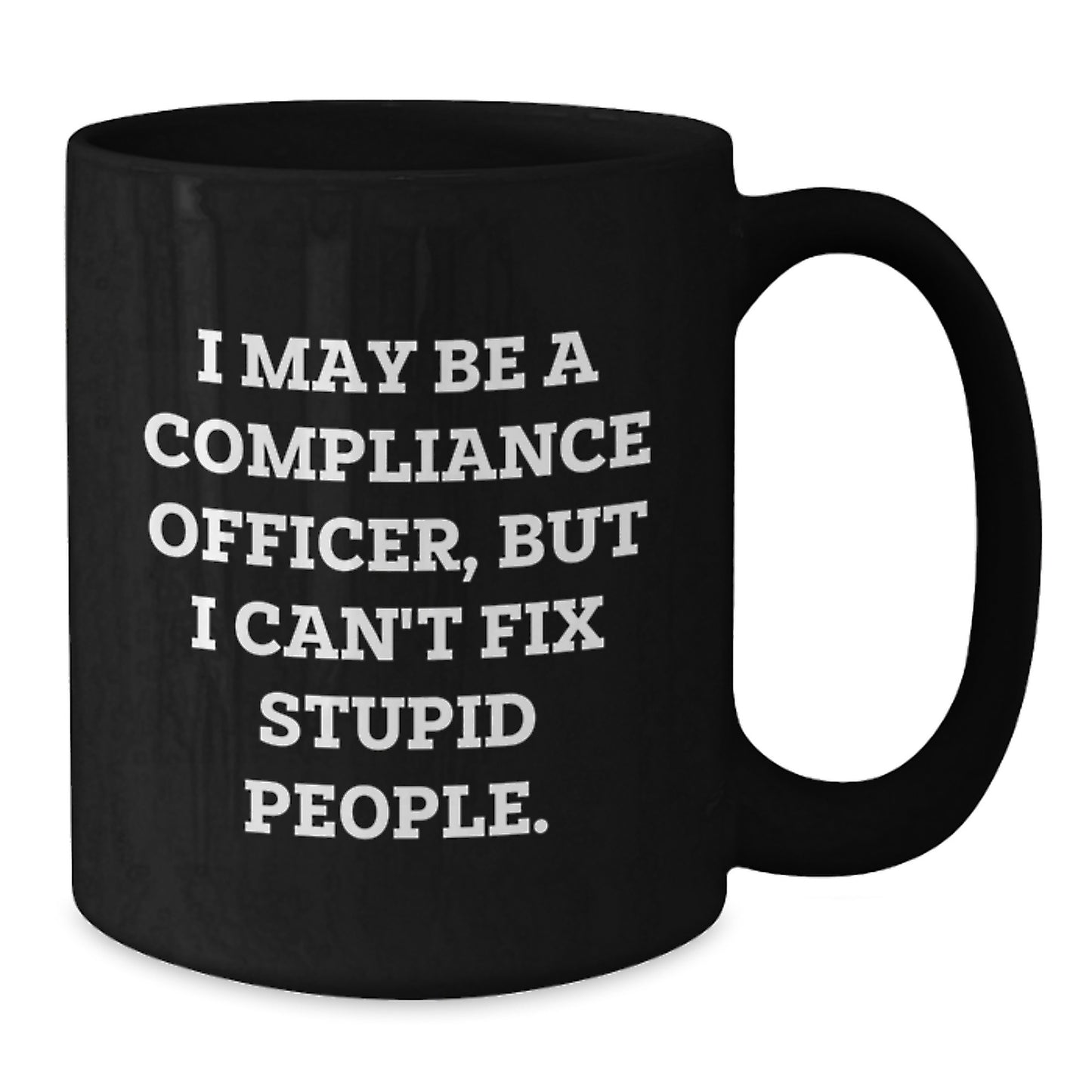 Compliance Officer Humor Gifts, Funny Quote Black Coffee Mug for Graduation, 'I May Be A Compliance Officer, But I Can't Fix Stupid People.' from Men to Coworkers - Additional