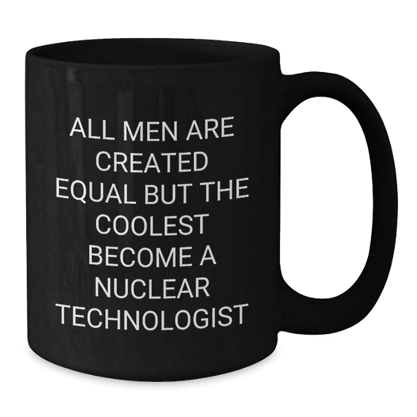 Funny Nuclear Technologist Black Coffee Mug Gifts from Men to Celebrate Graduation All Men Are Created Equal But The Coolest Become A Nuclear Technologist - Additional