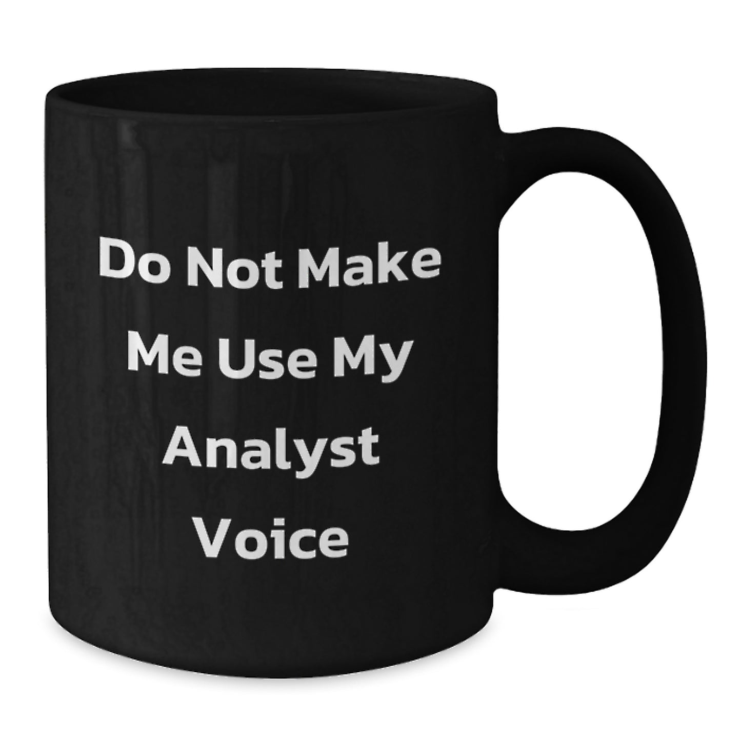 Funny Analyst Gifts from Friends for Graduation Unique Gifts, 'Do Not Make Me Use My Analyst Voice' 11oz Black Coffee Mug - Additional