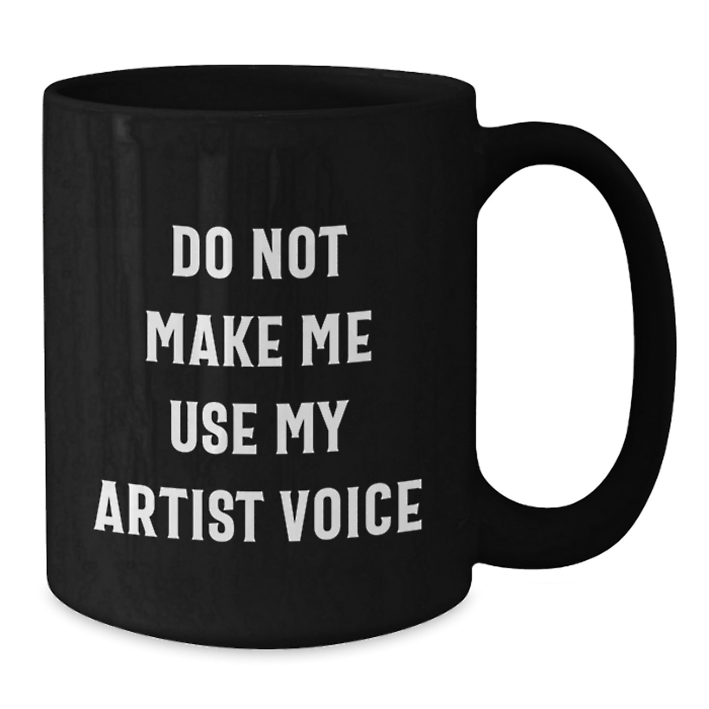 Funny Artist Gifts, Do Not Make Me Use My Artist Voice, Birthday Unique Mugs for Men from Family, 11oz or 15oz Black Ceramic Coffee Mugs for Artists - Additional