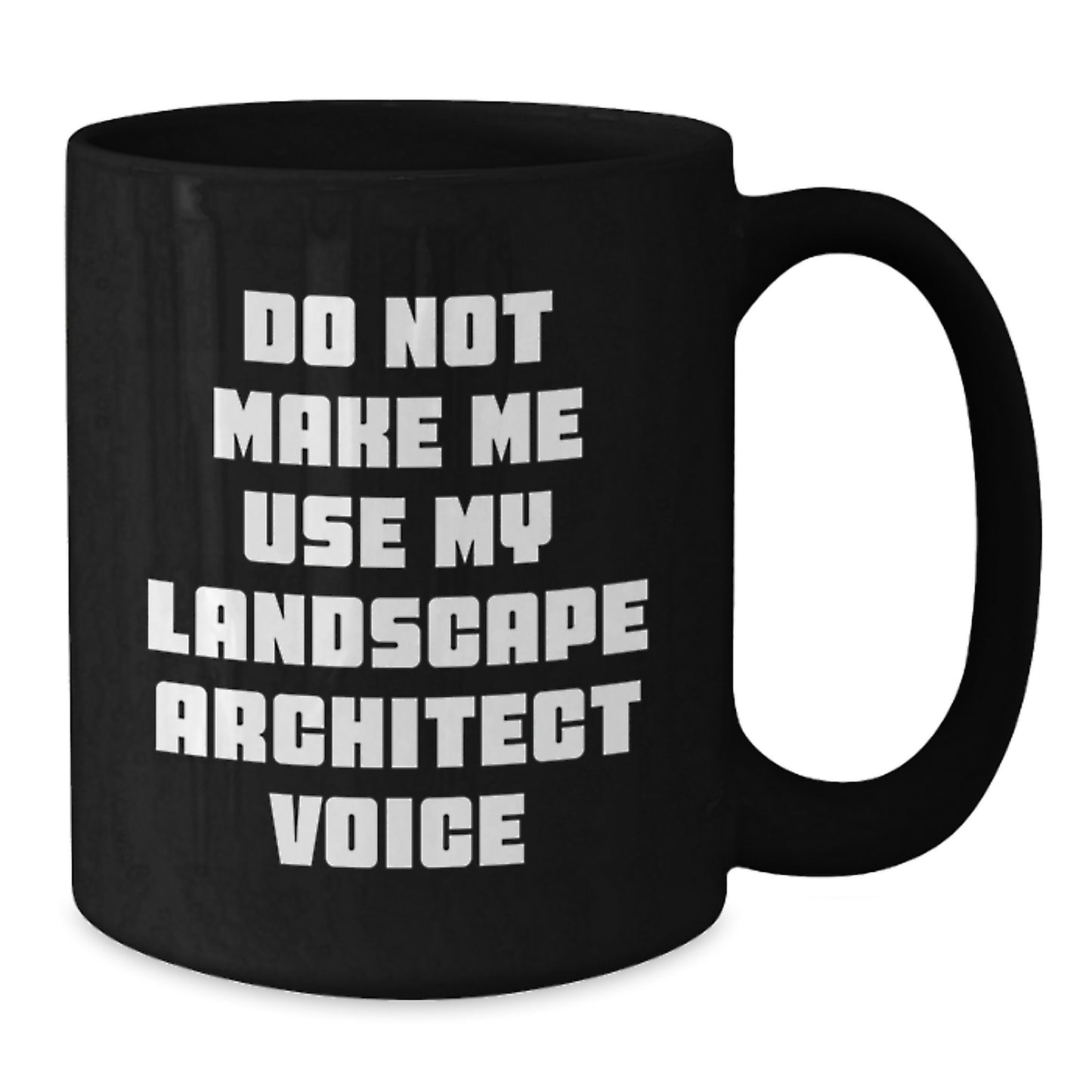 Funny Gifts from Coworkers to Landscape Architects - Do Not Make Me Use My Landscape Architect Voice Black Coffee Mug for Graduation - Additional