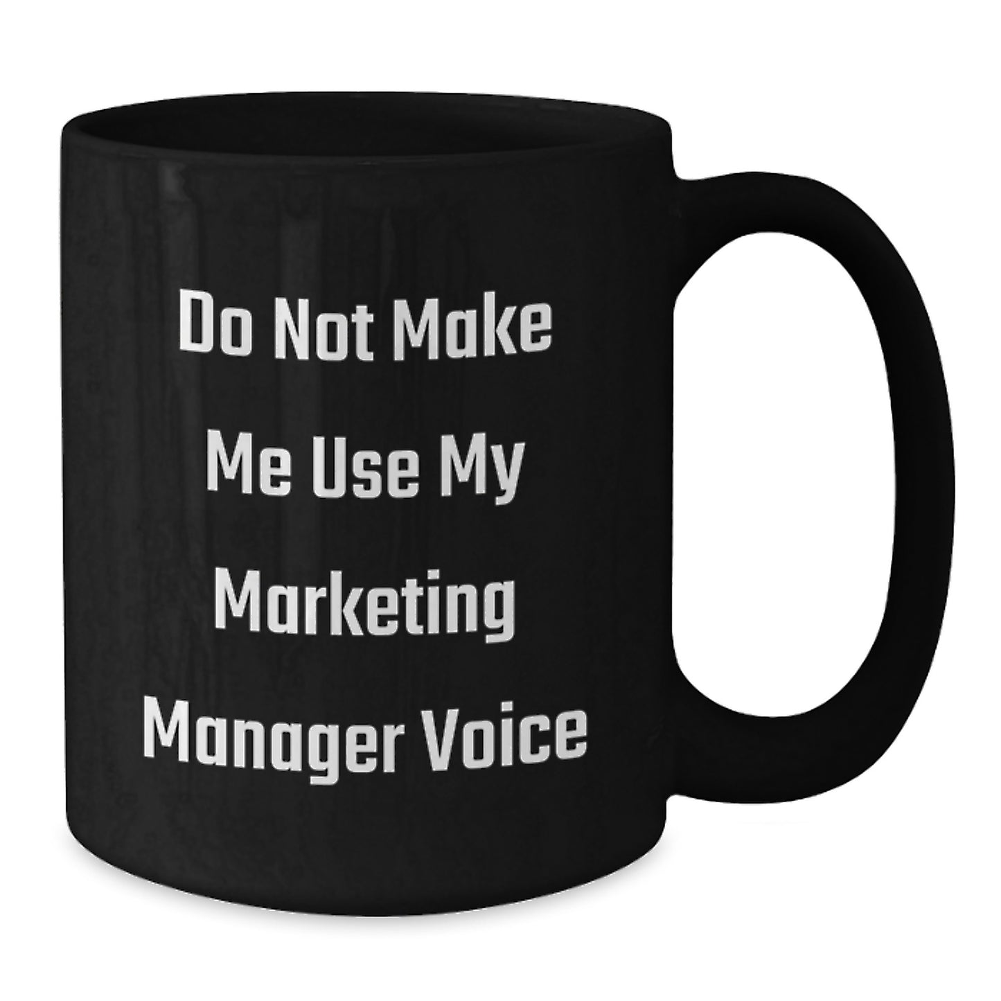 Marketing Manager Humor Gifts, Do Not Make Me Use My Marketing Manager Voice Black Coffee Mug for Graduation, Gifts from Friends, Gifts for Marketing Manager - Additional