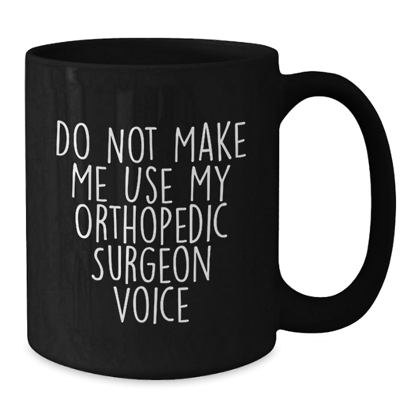 Funny Orthopedic Surgeon Gifts from Friends, Christmas Unique Mugs for Orthopedic Surgeons, Black Coffee Mug with 'Do Not Make Me Use My Orthopedic Surgeon Voice' Quote - Additional