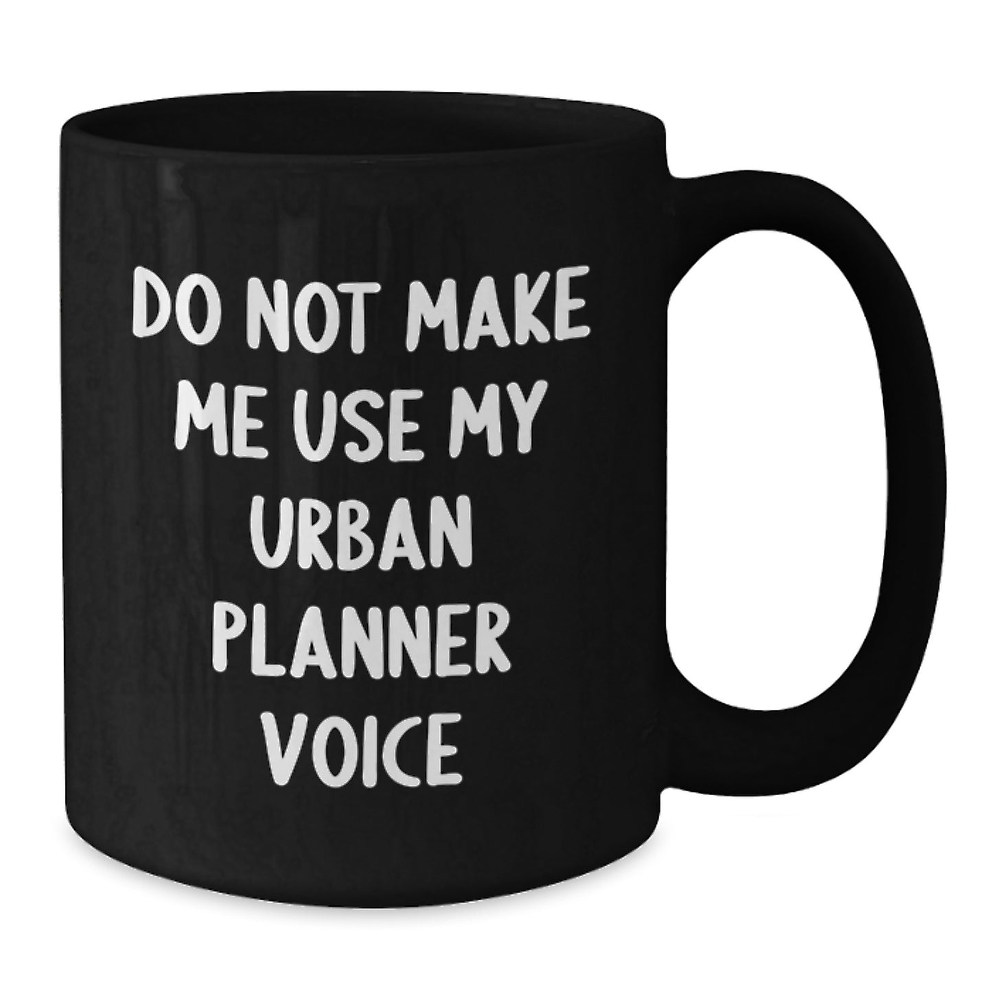 Urban Planner Humor Gifts from Friends for Graduation - Do Not Make Me Use My Urban Planner Voice - Black Coffee Mug, 11oz or 15oz, Microwave and Dishwasher Safe - Additional