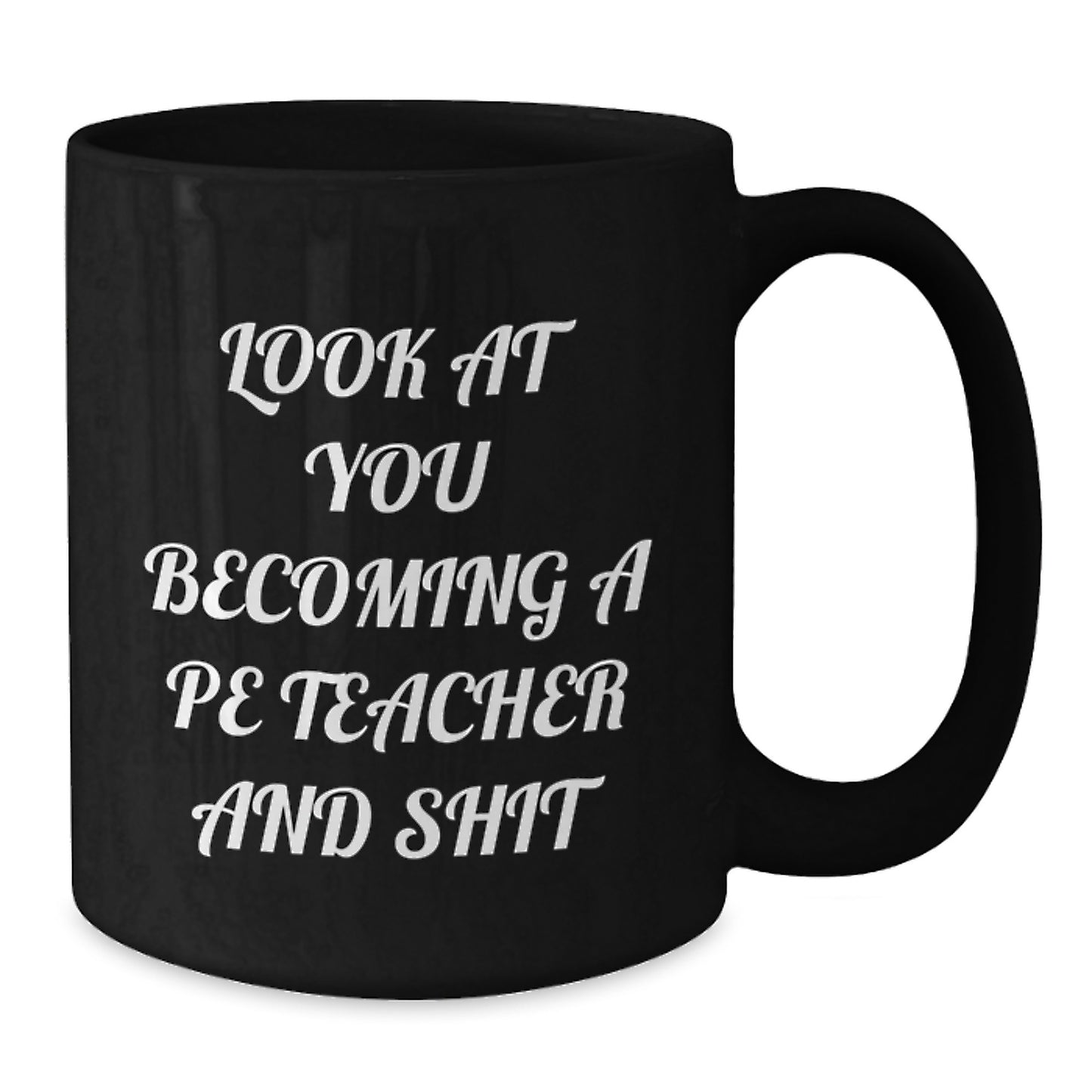 Funny PE Teacher Christmas Unique Gifts for Men from Friends - Look At You Becoming A PE Teacher And Shit Black Coffee Mug - Additional