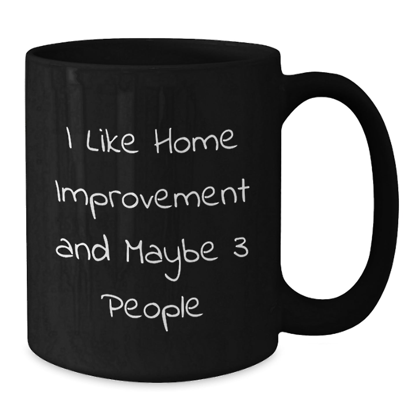 Home Improvement Gifts Funny Quote Coffee Mug for Birthday, Gifts from Friends, Black Ceramic Mugs for Home Improvement Enthusiasts, I Like Home Improvement And Maybe 3 People - Additional