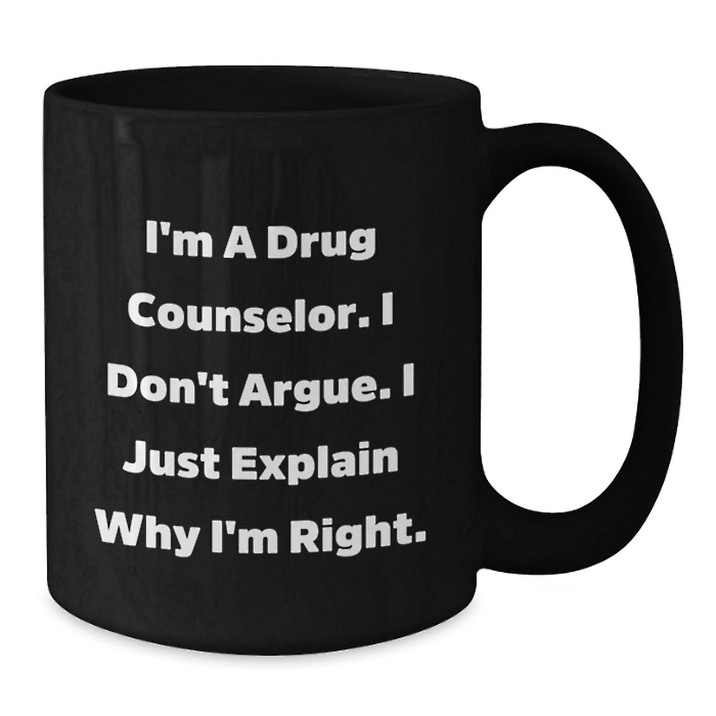 Funny Drug Counselor Gifts from Friends - I'm A Drug Counselor. I Don't Argue. I Just Explain Why I'm Right. Black Coffee Mug for Birthday - Additional