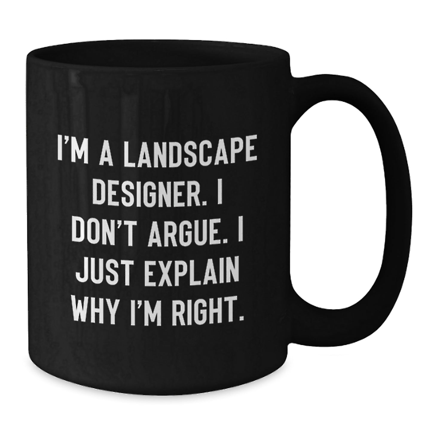 Funny Landscape Designer Gifts for Him, Unique Black Coffee Mugs with I'm A Landscape Designer. I Don't Argue. I Just Explain Why I'm Right. - Christmas Unique Gifts from Friends - Additional