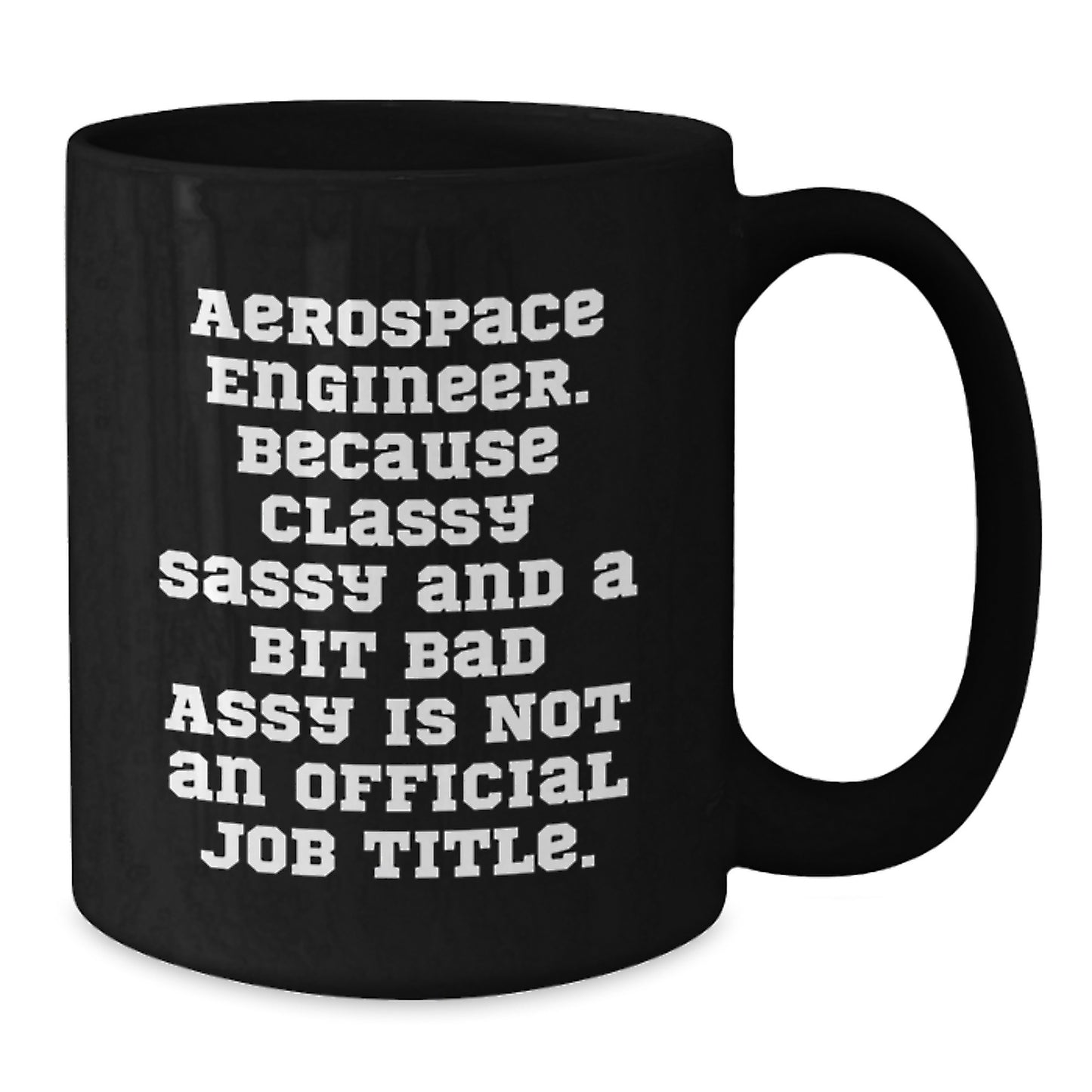 Aerospace Engineer Christmas Unique Gifts from Family - Funny Black Coffee Mug - 'Because Classy Sassy And A Bit Fearlessy Is Not An Official Job Title' for Aerospace Engineer Men Women Friends - Additional