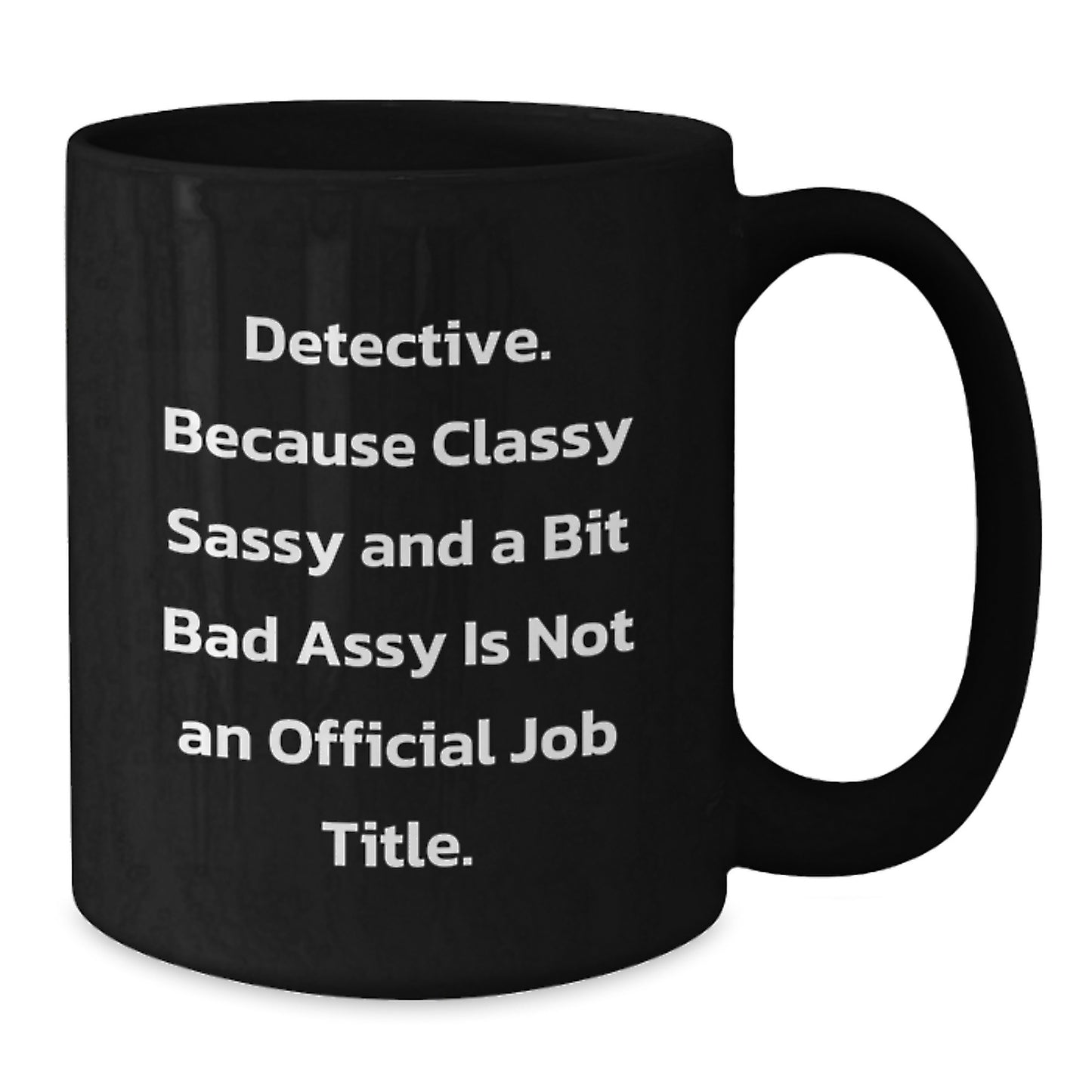 Funny Detective Gifts for Him Men Black Coffee Mug, 'Classy Sassy And A Bit Fearlessy Is Not An Official Job Title. - Additional