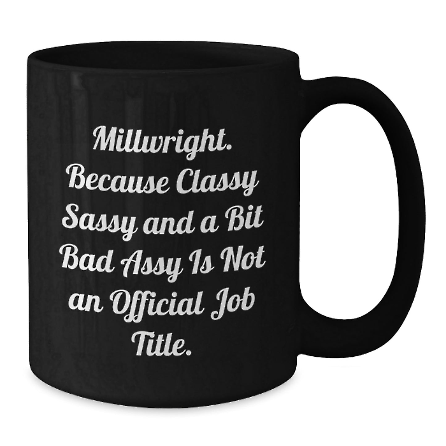Funny Millwright Gifts, Millwright Birthday Mugs, 'Millwright. Because Classy Sassy And A Bit Fearlessy Is Not An Official Job Title.' Black Coffee Mug, Gifts from Friends for Millwright - Additional