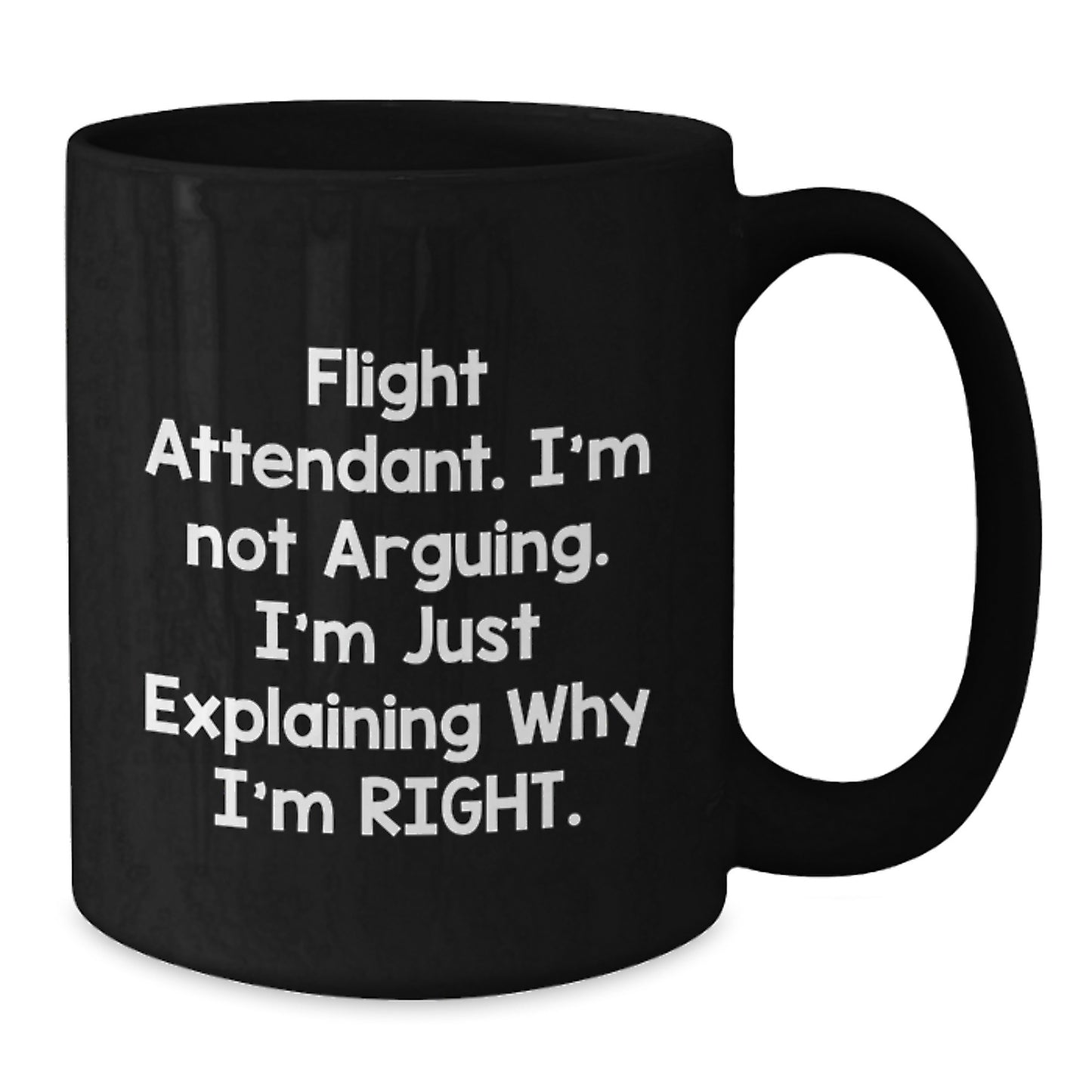 Funny Flight Attendant Black Coffee Mug, Gifts from Men to Flight Attendant, Birthday Unique Gifts, I'm Not Arguing. I'm Just Explaining Why I'm Right. - Additional