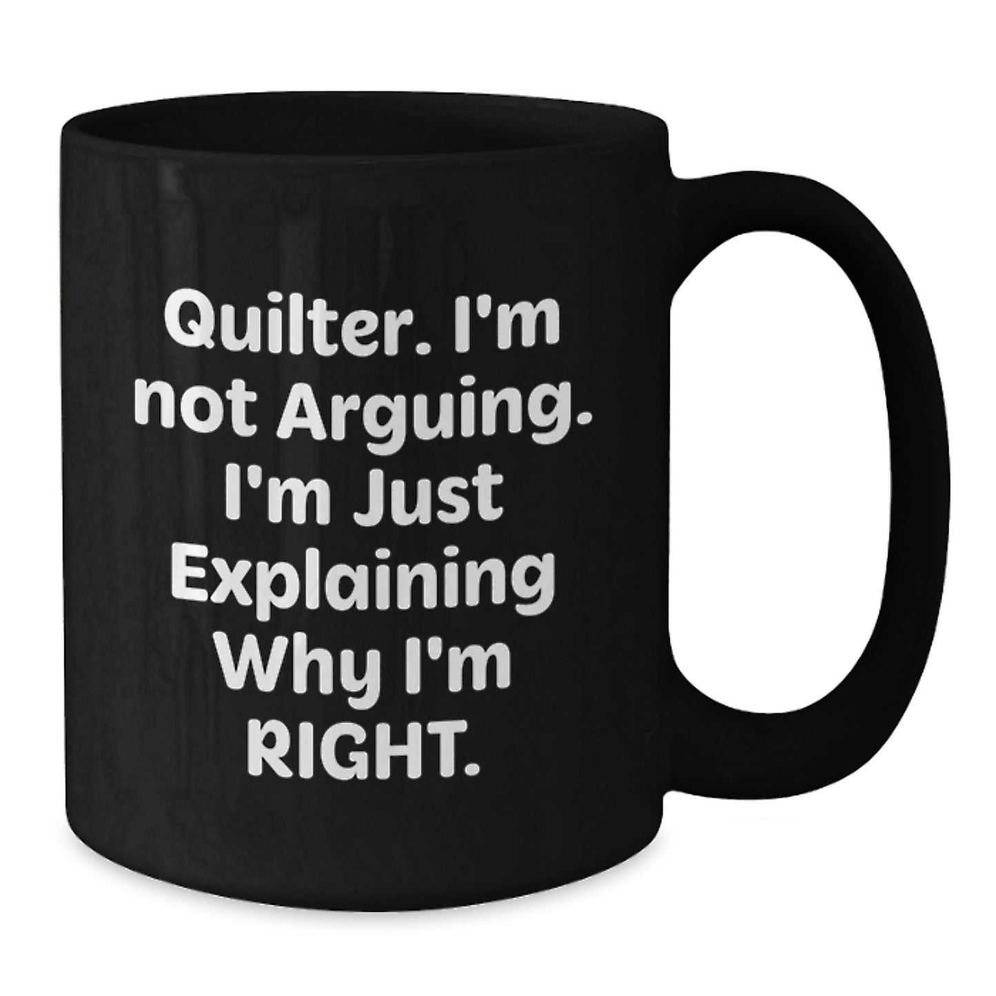 Funny Quilter Gifts for Her from Friends - 'I'm Not Arguing. I'm Just Explaining Why I'm Right.' Black Coffee Mug - Additional