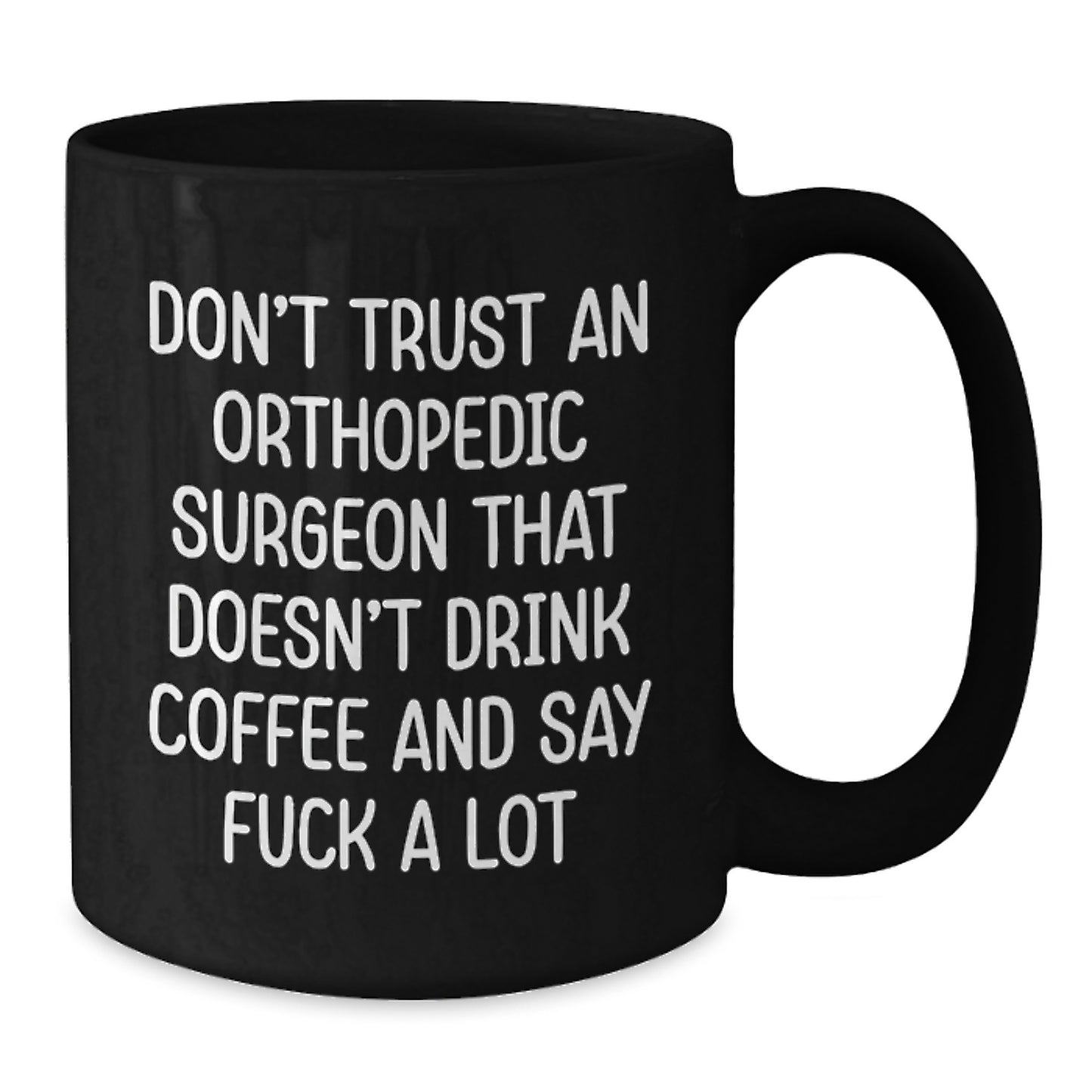 Funny Orthopedic Surgeon Gifts for Men, Black Coffee Mug, Christmas Unique Presents from Friends, 'Don't Trust An Orthopedic Surgeon That Doesn't Drink Coffee And Say F--k A Lot' - Additional