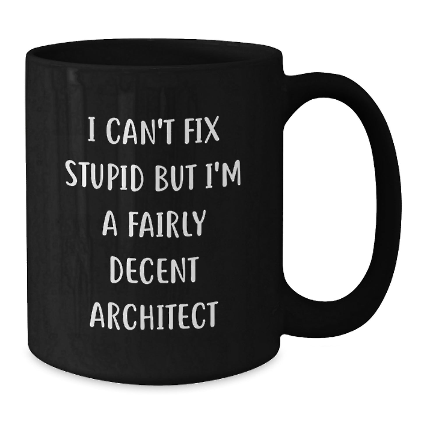Funny Architect Quote Black Coffee Mug, Gifts from Friends for Birthday, I Can't Fix Stupid But I'm A Fairly Decent Architect, 11oz or 15oz Capacity, Microwave and Dishwasher Safe - Additional