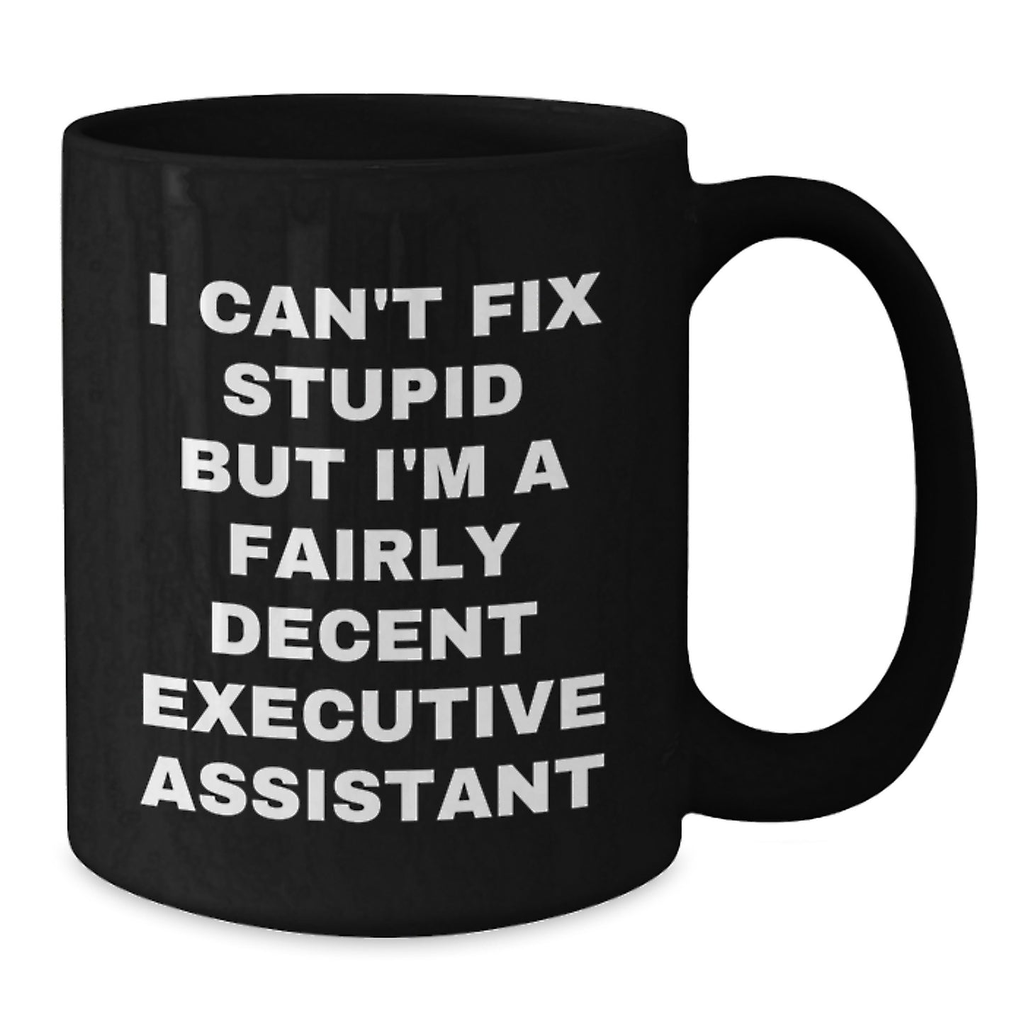 Funny Executive Assistant Gifts for Men Women Friends Coworkers Family - Black Coffee Mug with 'I Can't Fix Stupid But I'm A Fairly Decent Executive Assistant' Quote - Christmas Unique Gift - Additional