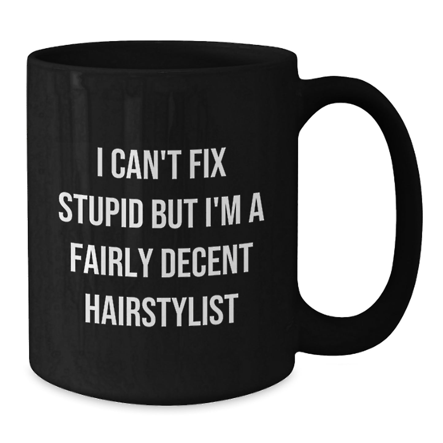 Funny Hairstylist Gifts, Valentine's Unique Mugs, 'I Can't Fix Stupid But I'm A Fairly Decent Hairstylist', Black Coffee Mug, Gifts from Friends for Hairstylist - Additional