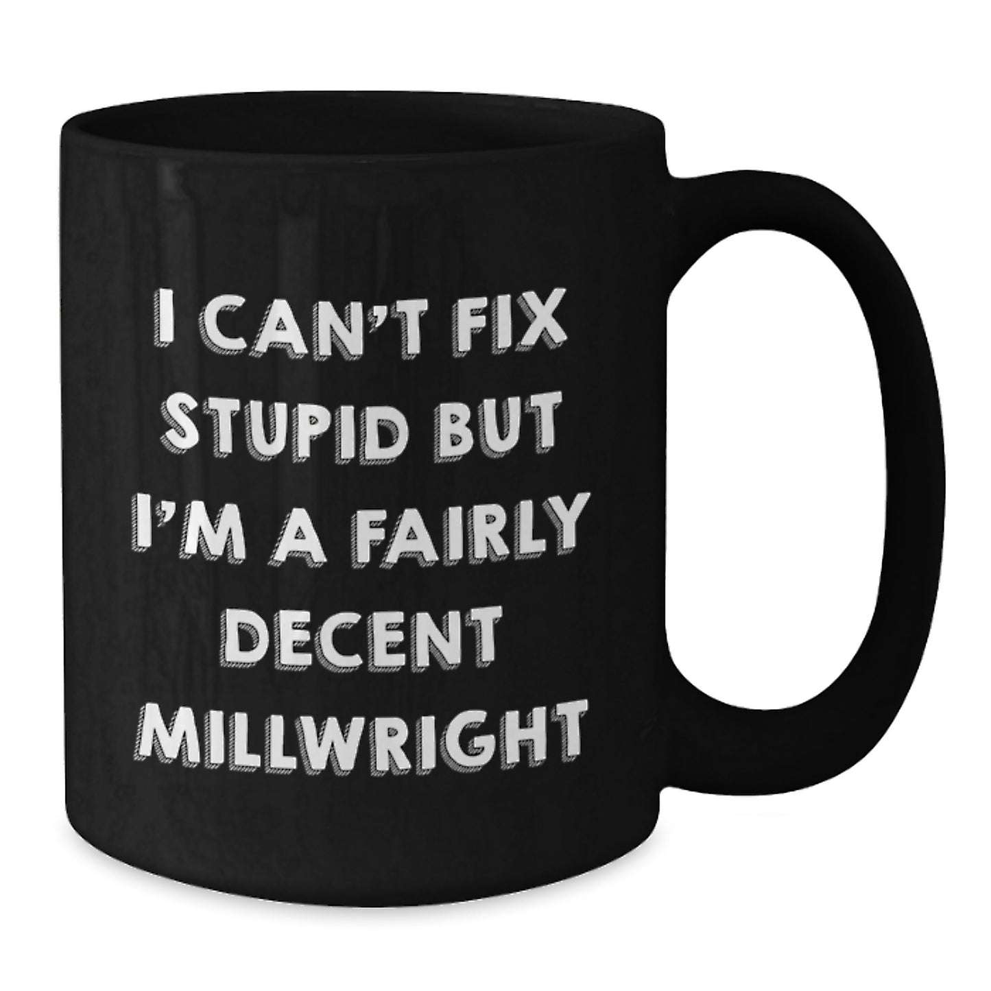 Funny Millwright Gifts for Men - 'I Can't Fix Stupid' Black Coffee Mug, Unique Mother's Day Unique Gifts from Men to Millwright Friends - Additional