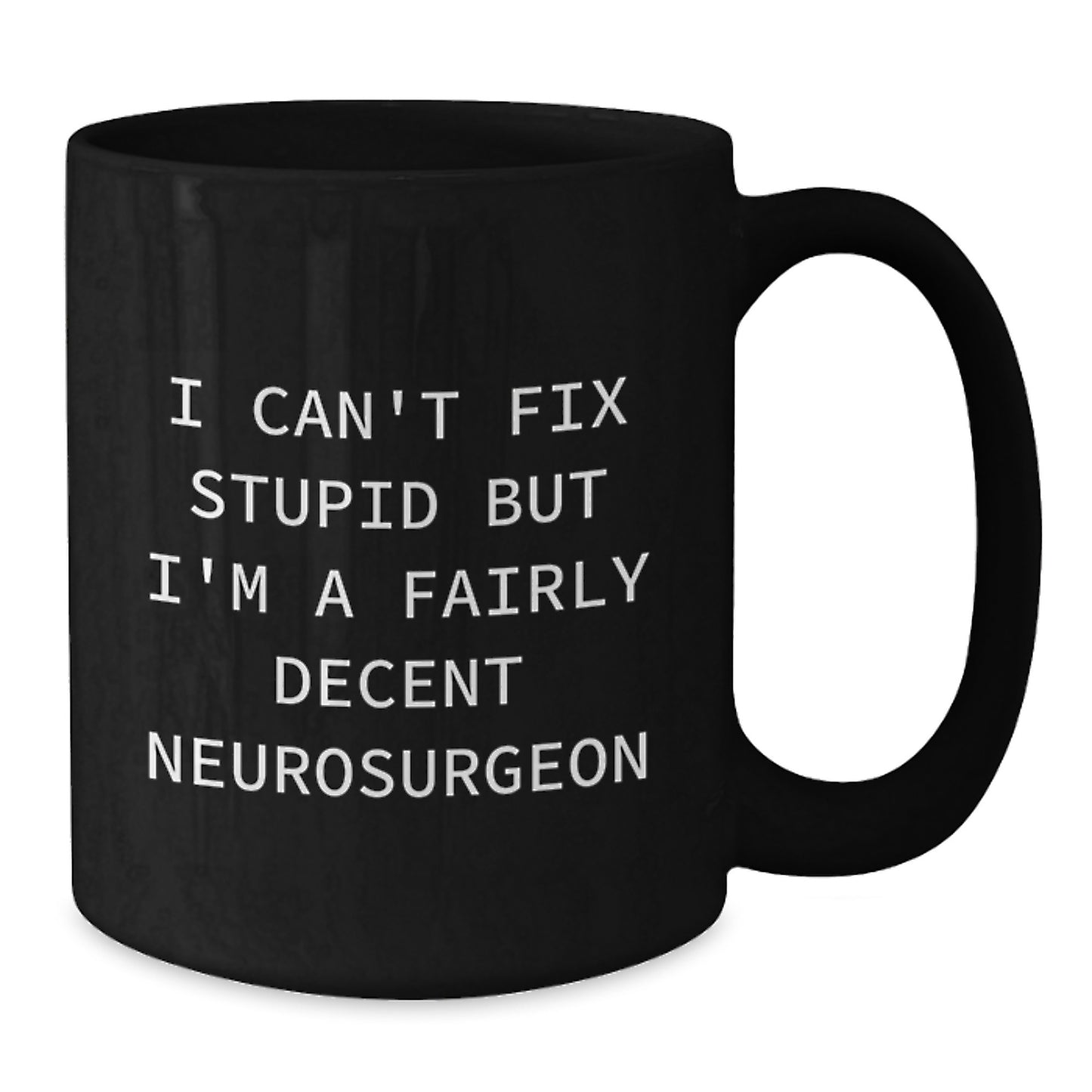 Neurosurgeon Funny Christmas Unique Gifts for Men - Black Coffee Mug - I Can't Fix Stupid But I'm A Fairly Decent Neurosurgeon - Additional