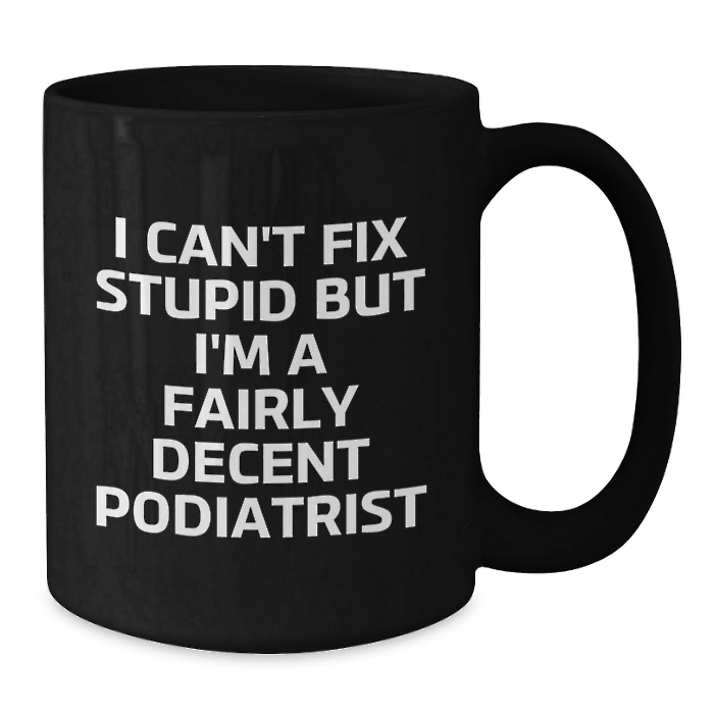 Funny Podiatrist Gifts Black Coffee Mugs I Can't Fix Stupid But I'm A Fairly Decent Podiatrist Valentine's Unique Gifts from Friends and Family to Podiatrist Men and Women - Additional