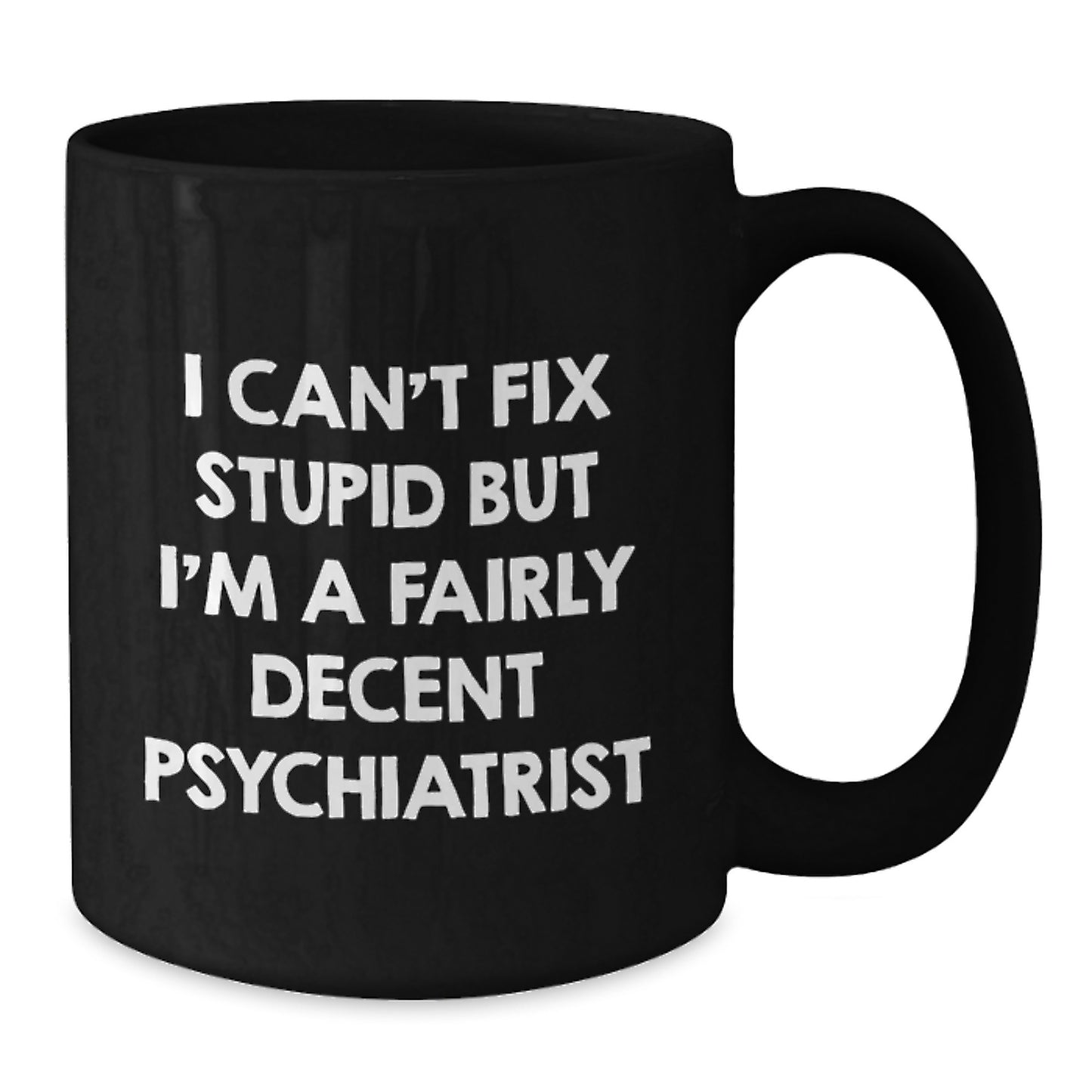Funny Psychiatrist Gifts for Birthday - 'I Can't Fix Stupid But I'm A Fairly Decent Psychiatrist' Black Coffee Mug from Friends - Additional