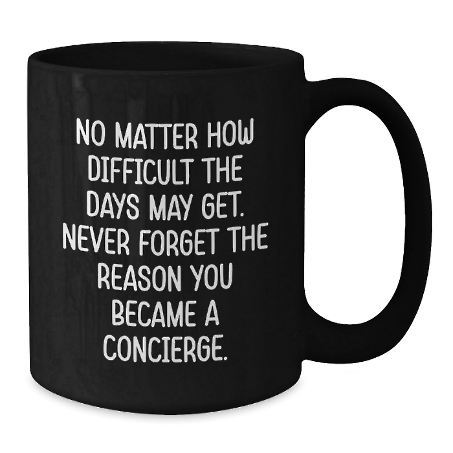 Gifts from Friends and Family for the Concierge - Inspirational Black Coffee Mug, 'No Matter How Difficult The Days May Get. Never Forget The Reason You Became A Concierge.' - Additional