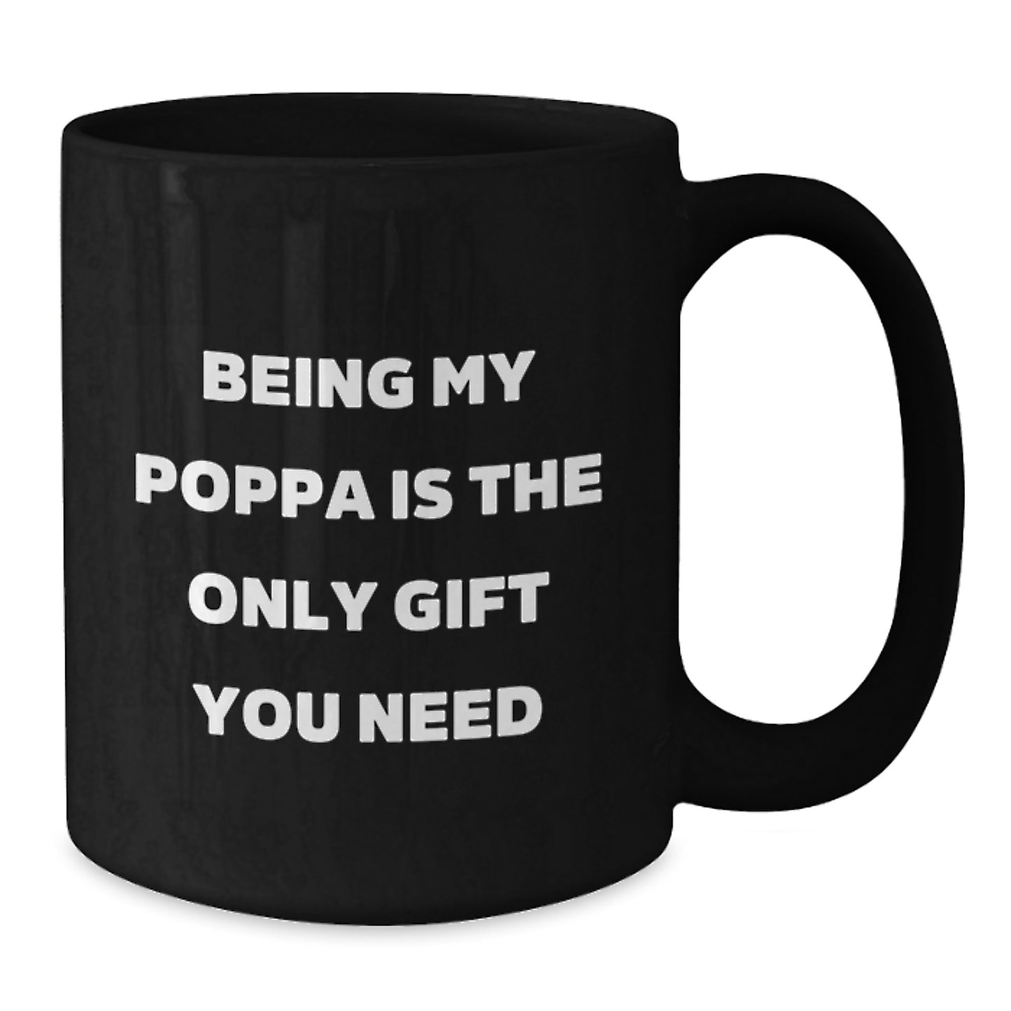 Funny Poppa Quote Gifts from Men to Their Awesome Poppas - Black Coffee Mugs, Perfect for Being My Poppa Is The Only Gift You Need - Additional