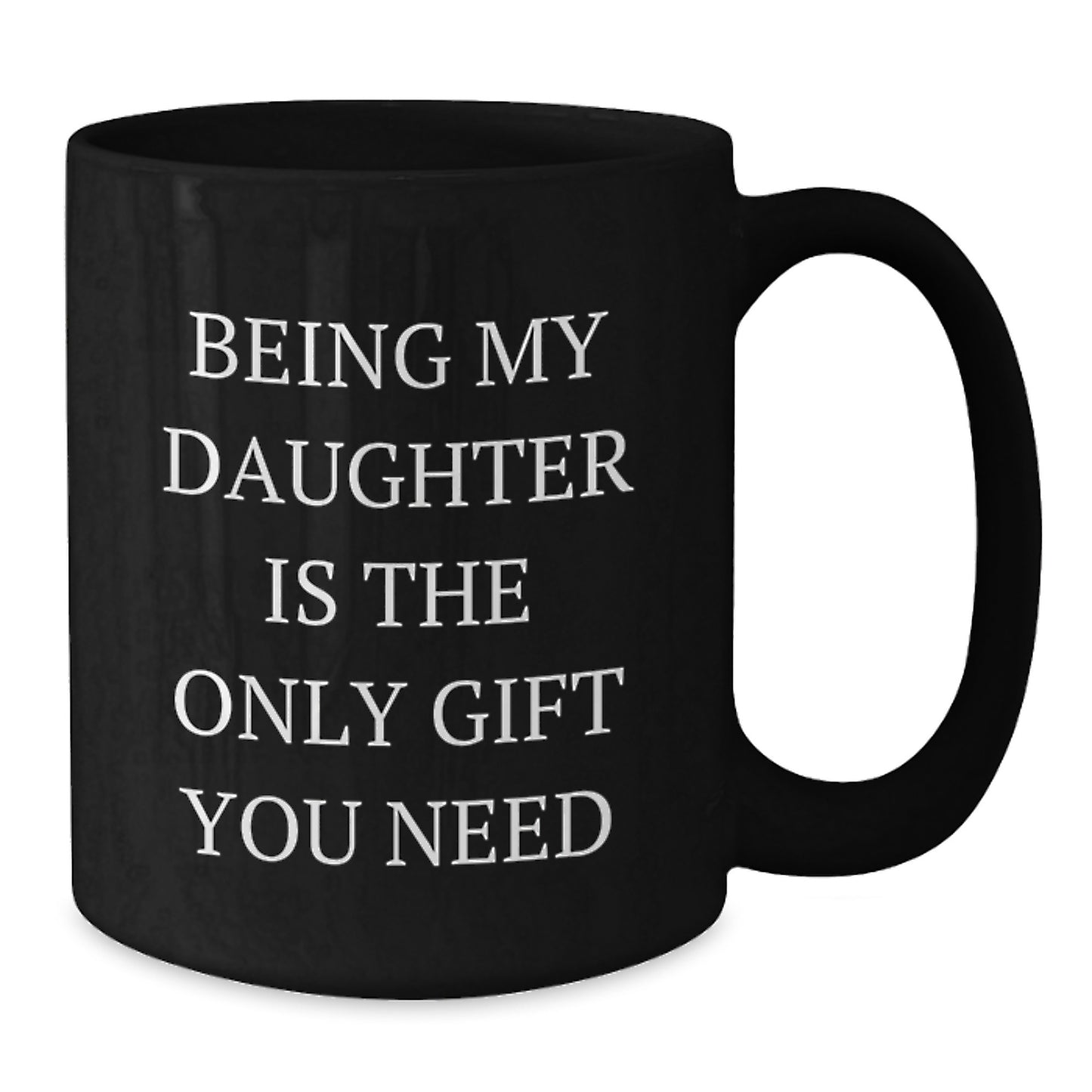 Funny Daughter Gifts from Men, Being My Daughter Is The Only Gift You Need, Black Coffee Mug for Daughter on Valentine's - Additional