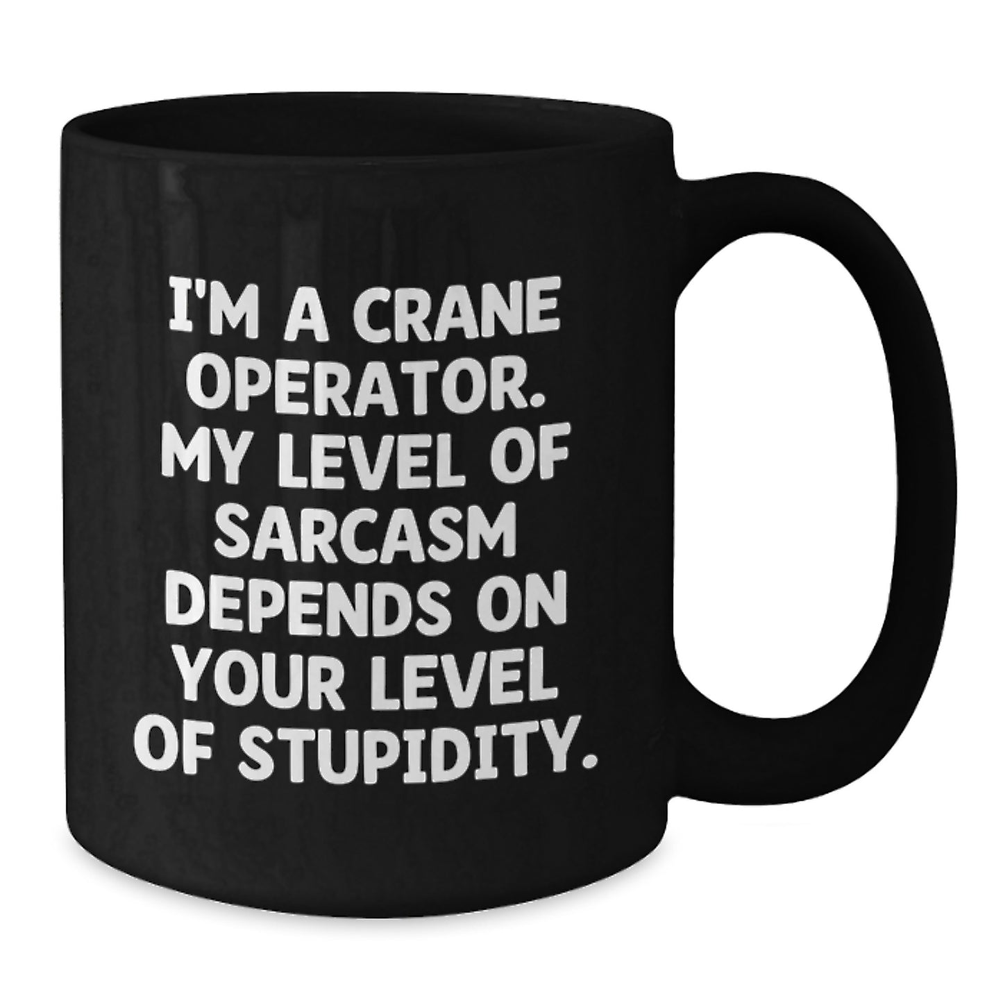 Funny Crane Operator Dad Gifts for Men from Friends - I'm A Crane Operator. My Level Of Sarcasm Depends On Your Level Of Stupidity. Black Coffee Mug - Additional