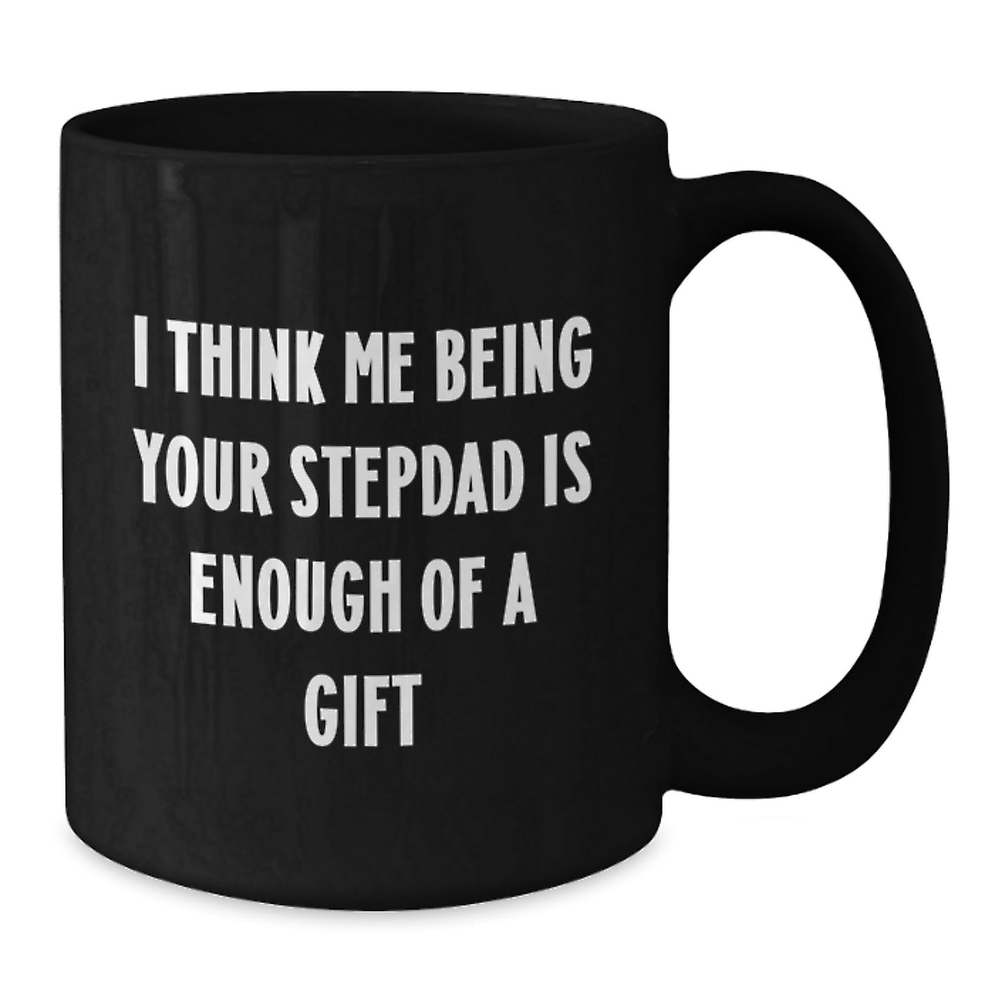 Funny Stepdad Gifts, 'I Think Me Being Your Stepdad Is Enough Of A Gift' Black Coffee Mug, Graduation Unique Gifts from Men to Stepdad - Additional