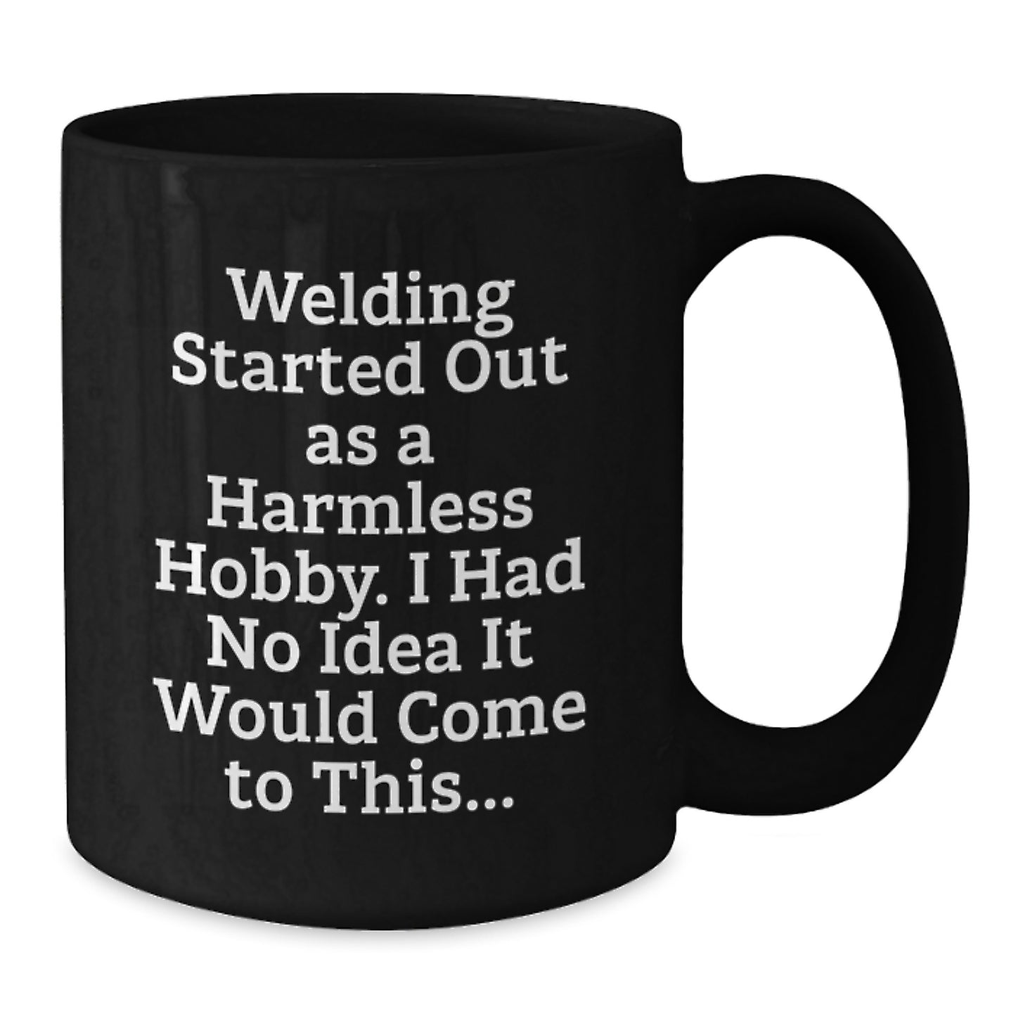 Funny Welding Humor Gift for Welding Men - Gifts from Friends - Black Coffee Mug - 'Welding Started Out As A Harmless Hobby' - Additional