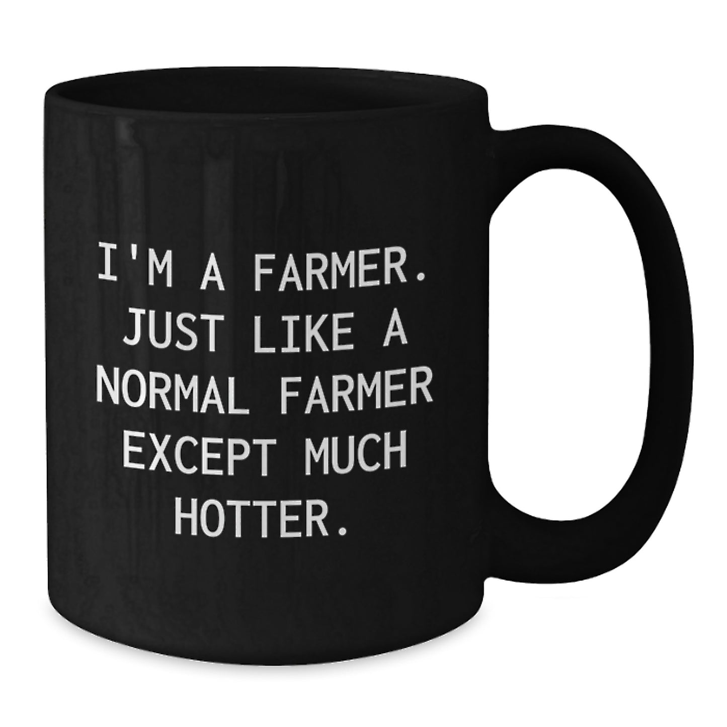 Funny Farmer Gifts for Him from Family and Friends - I'm A Farmer. Just Like A Normal Farmer Except Much Hotter. Black Coffee Mug for Graduation - Additional