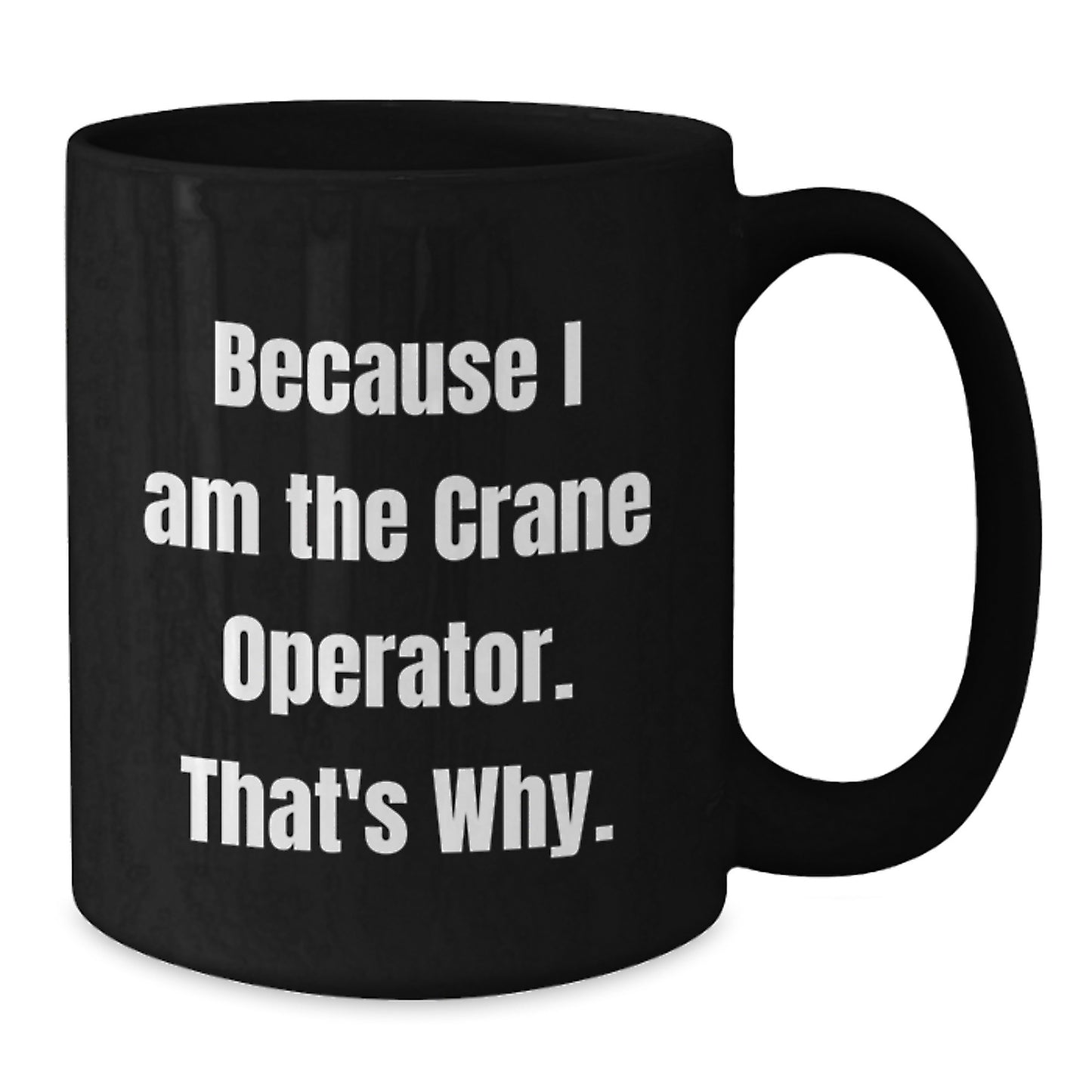 Funny Crane Operator Gifts from Friends, Unique Birthday Unique Gifts for Crane Operator, Because I Am The Crane Operator. That's Why., Black Coffee Mug - Additional
