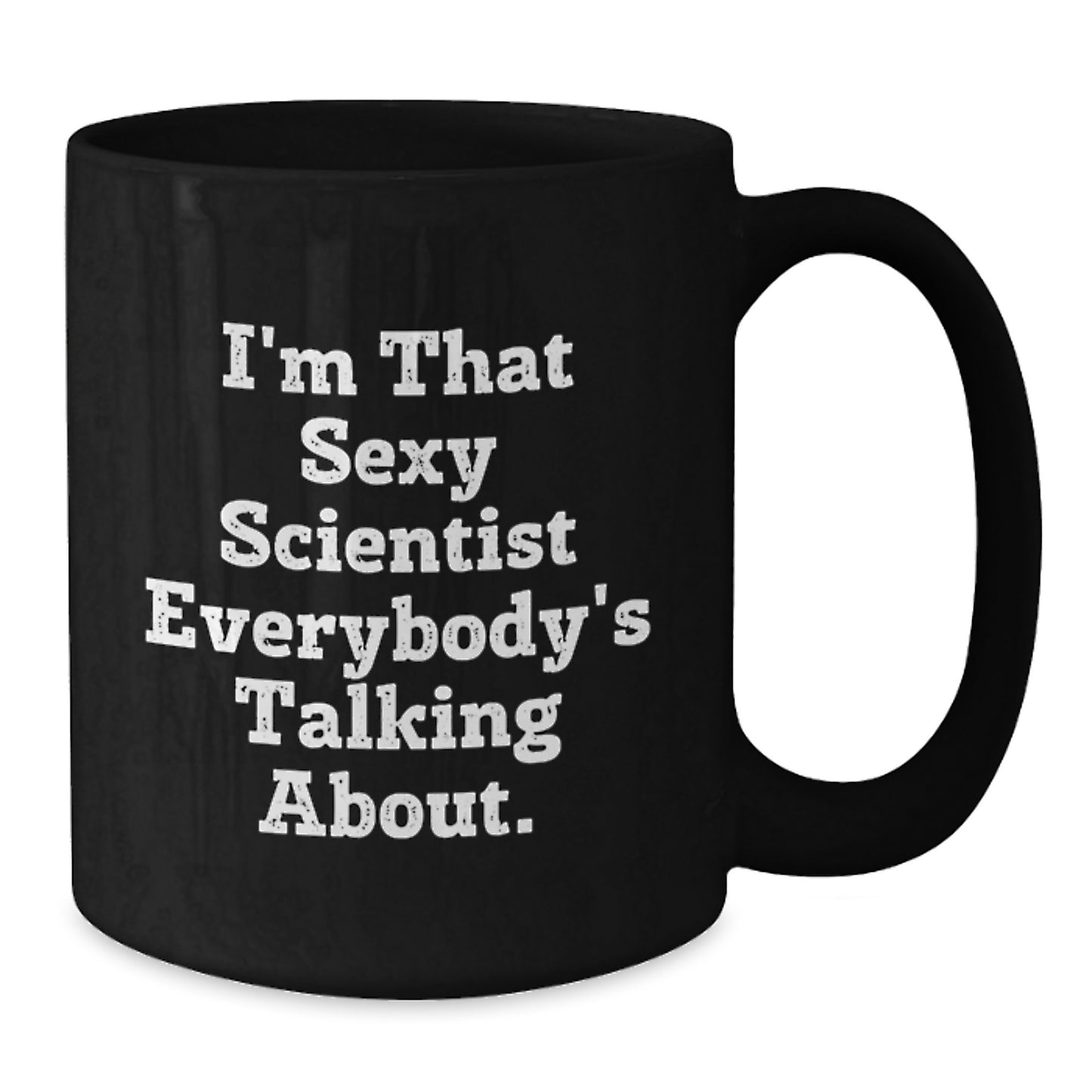 Funny Scientist Gifts for Men, Unique Black Coffee Mug for Scientist Lovers, I'm That Sexy Scientist Everybody's Talking About. - 11oz/15oz Ceramic Mug - Additional