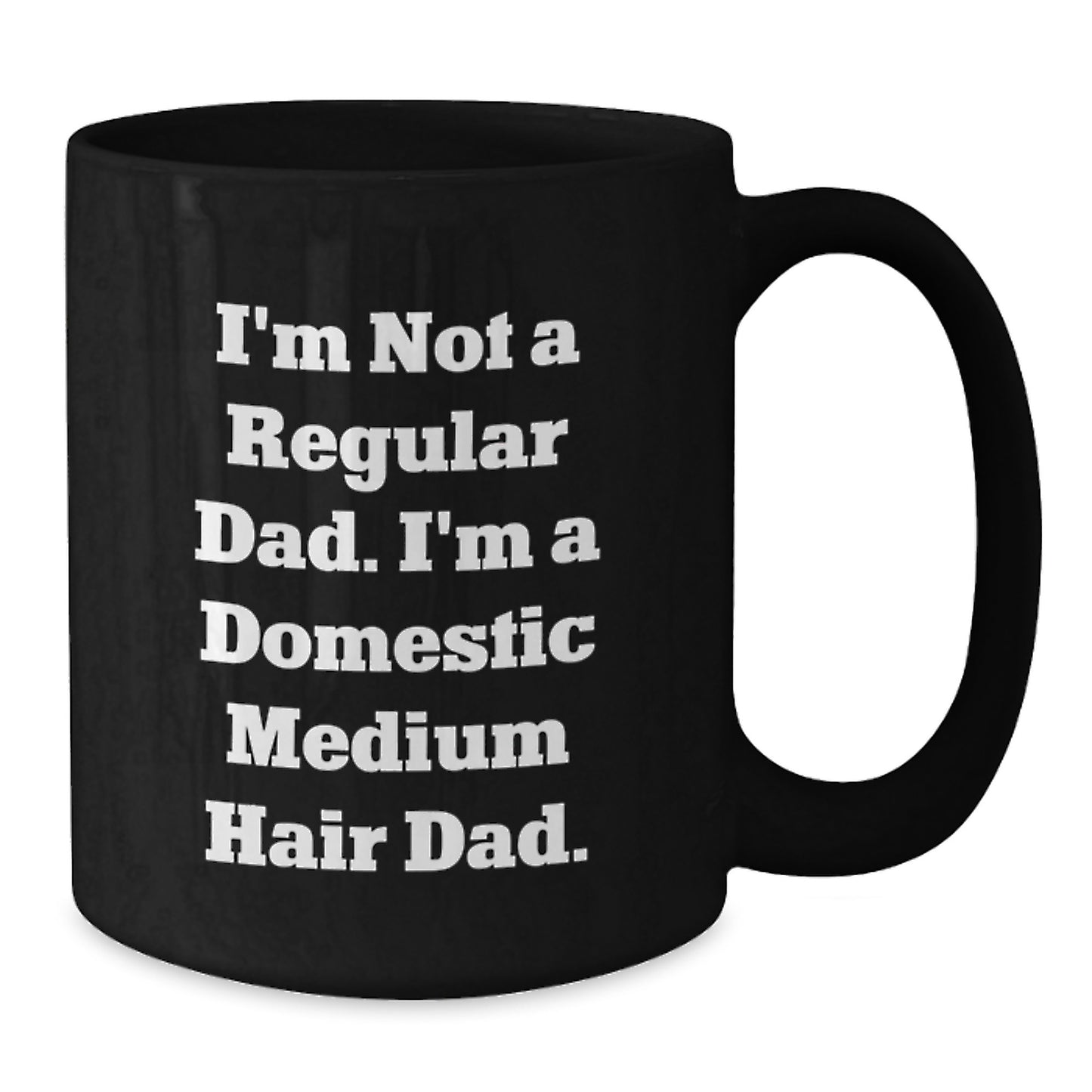 Funny Domestic Medium Hair Cat Gifts for Men from Dad Christmas Unique Mugs, I'm Not A Regular Dad. I'm A Domestic Medium Hair Dad. Black Coffee Mug, 11oz or 15oz Ceramic Mug - Additional