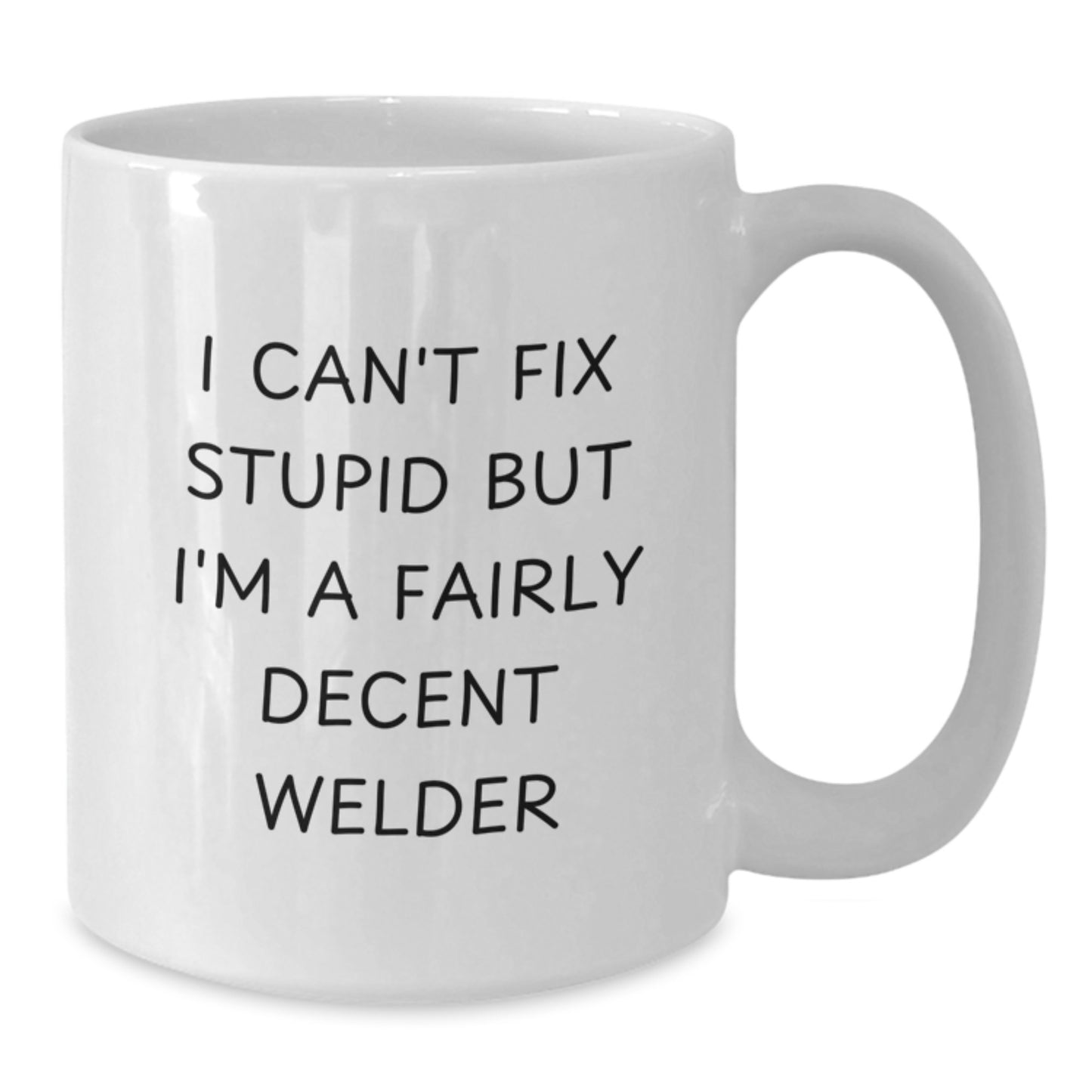 Funny Welder Gifts - I Can't Fix Stupid But I'm A Fairly Decent Welder White Coffee Mug for Men - Unique Christmas Unique Gifts from Friends and Family - Additional