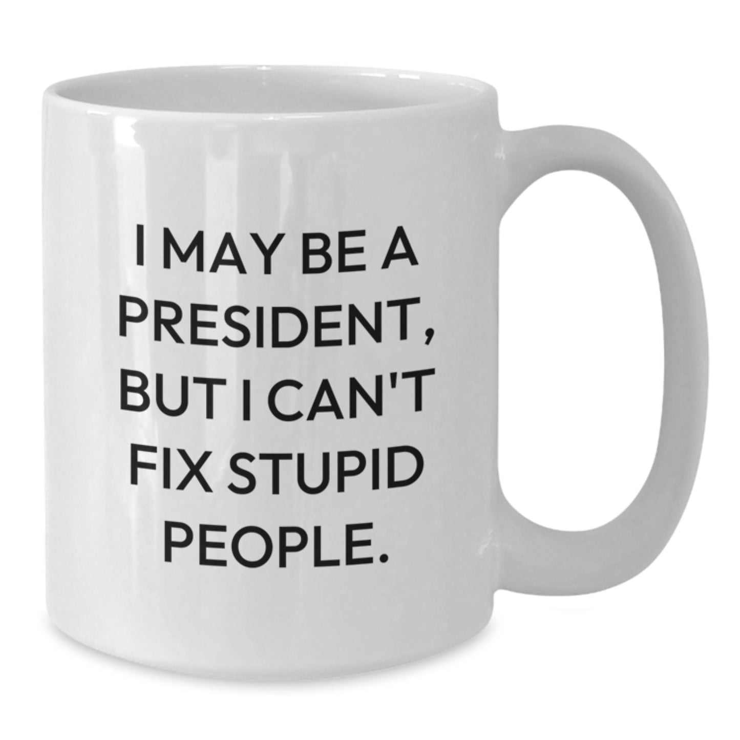 Funny President Gifts for Graduation - 'I May Be A President' White Coffee Mug, Gifts from Family to President - Additional