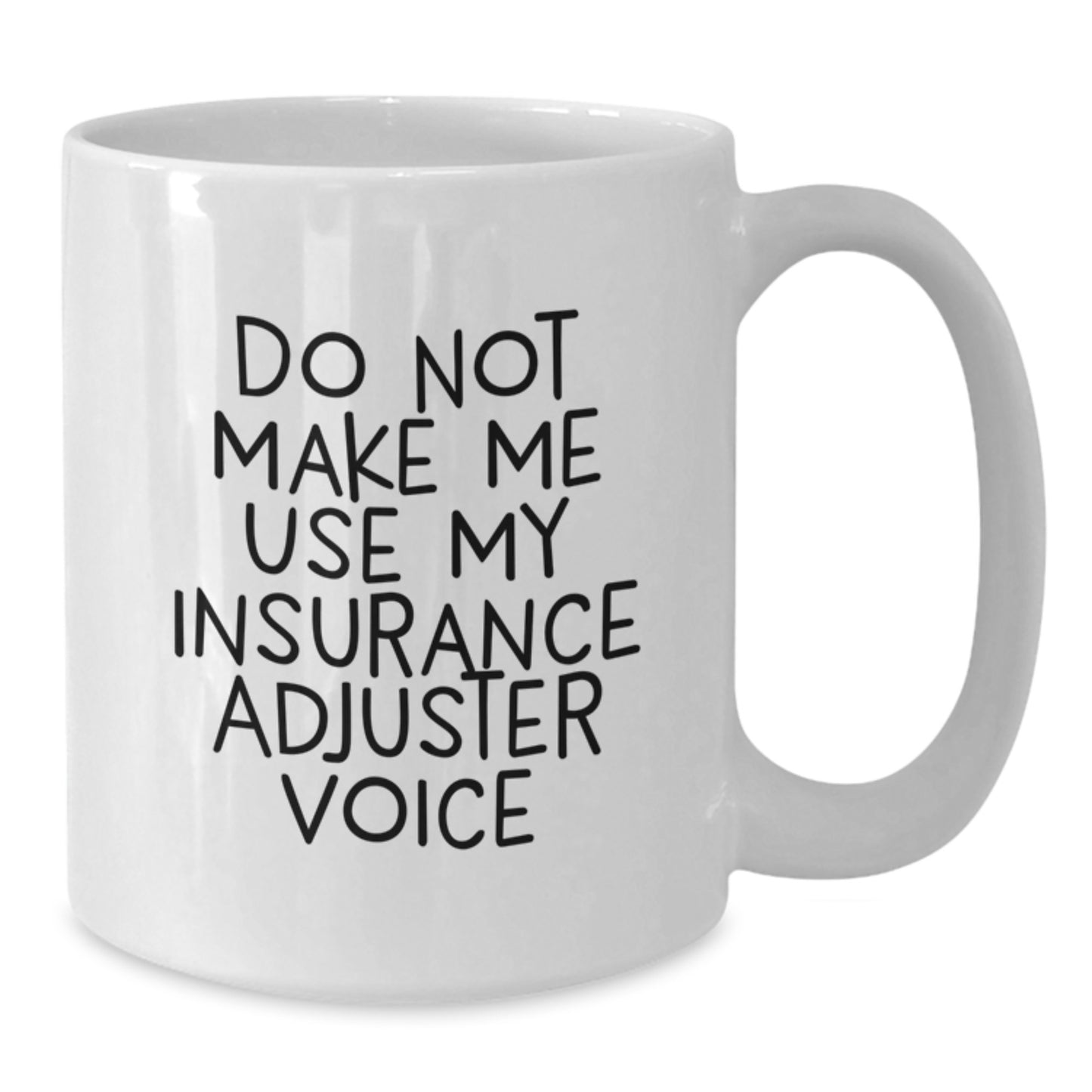 Funny Insurance Adjuster Gifts - Do Not Make Me Use My Insurance Adjuster Voice - Birthday White Coffee Mug, Gifts from Friends to Insurance Adjuster - Additional