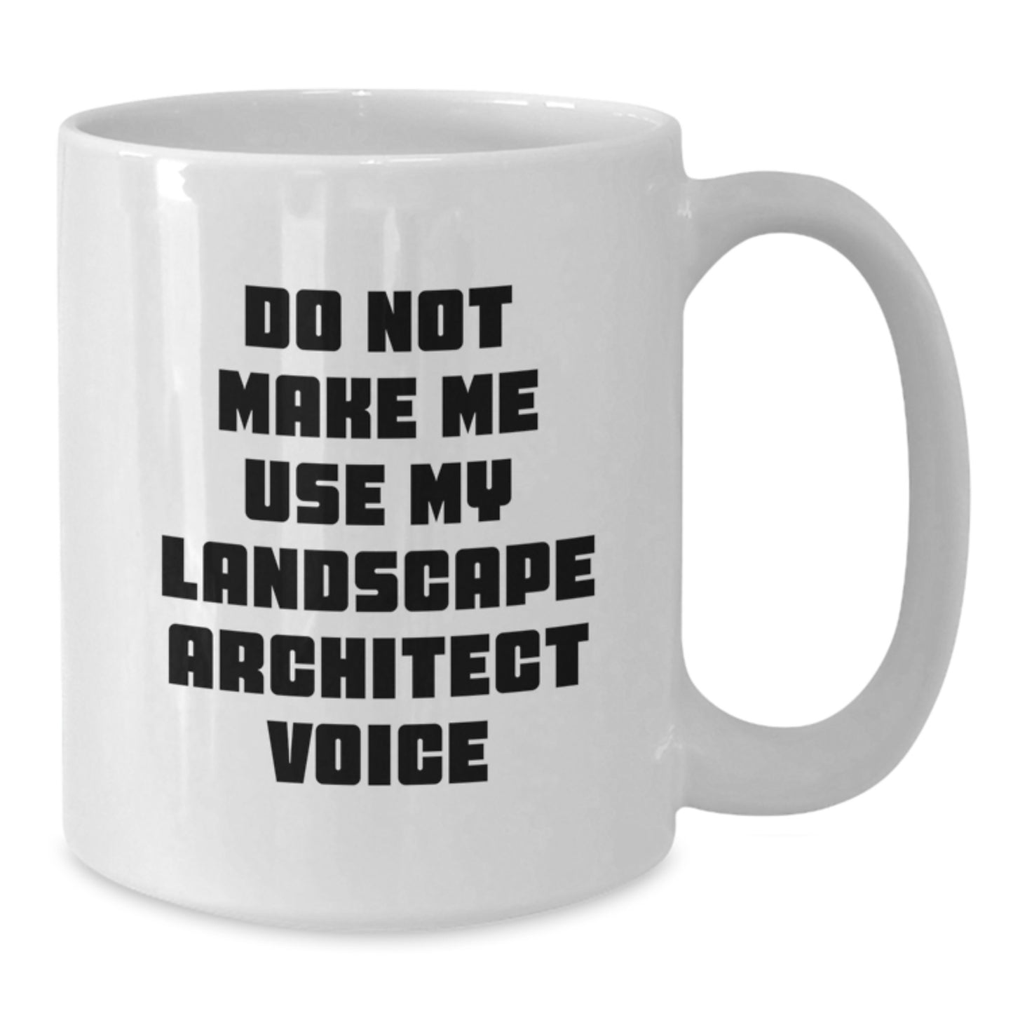 Funny Landscape Architect Gifts for Men, White Coffee Mug with Do Not Make Me Use My Landscape Architect Voice, 11oz or 15oz Capacity, Microwave and Dishwasher Safe, Gifts from Family to Friends - Additional