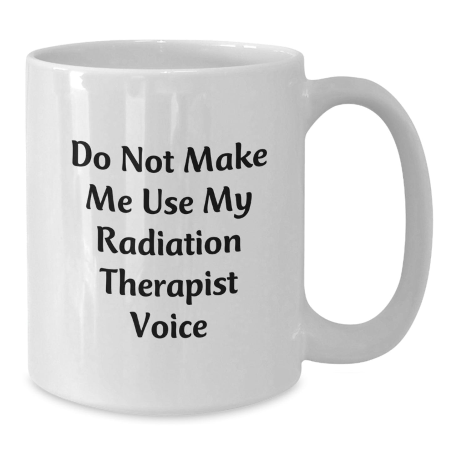 Radiation Therapist Humor Gifts from Friends for Graduation Unique White Coffee Mugs, Do Not Make Me Use My Radiation Therapist Voice - Additional