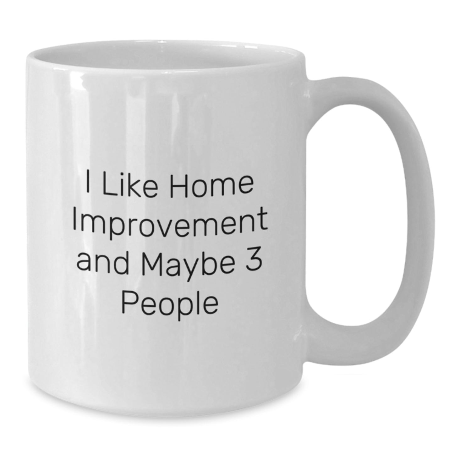 Funny Home Improvement Enthusiast Gifts, White Coffee Mug for Birthday, I Like Home Improvement And Maybe 3 People, Gifts from Friends, Gifts for Home Improvement - Additional